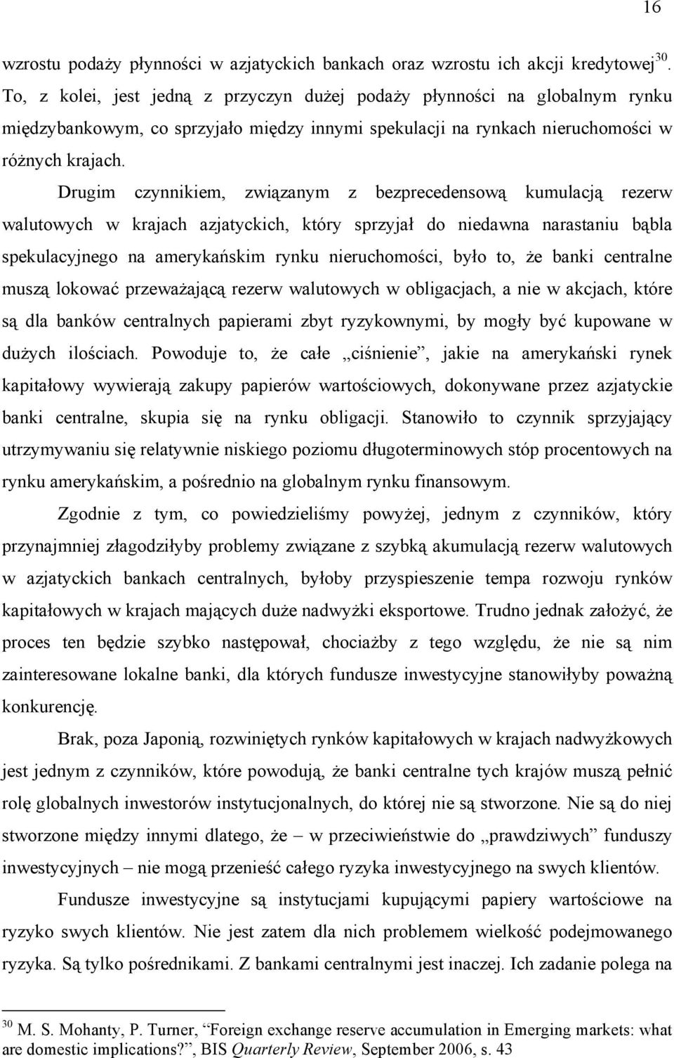 Drugim czynnikiem, związanym z bezprecedensową kumulacją rezerw walutowych w krajach azjatyckich, który sprzyjał do niedawna narastaniu bąbla spekulacyjnego na amerykańskim rynku nieruchomości, było