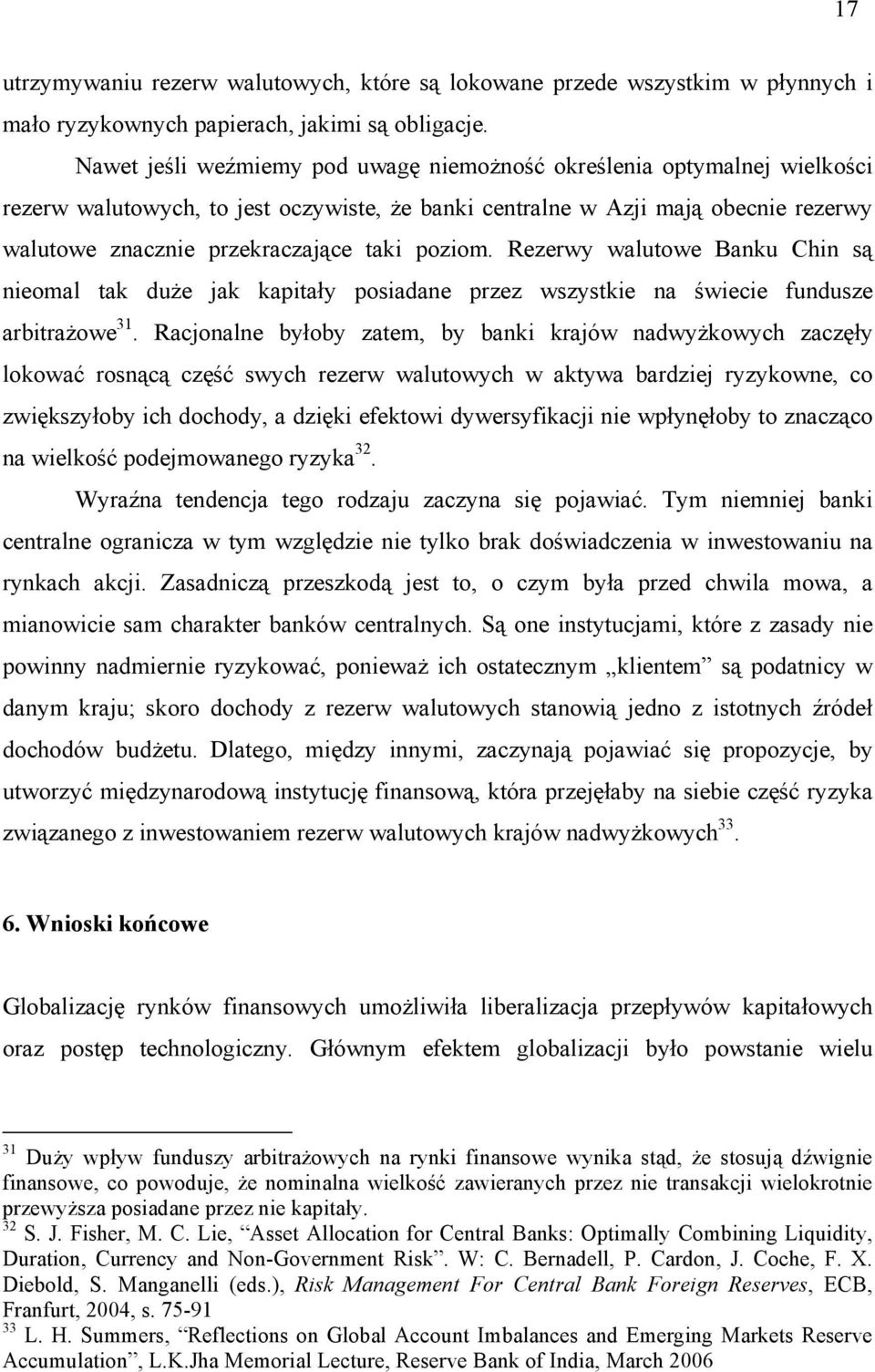 poziom. Rezerwy walutowe Banku Chin są nieomal tak duże jak kapitały posiadane przez wszystkie na świecie fundusze arbitrażowe 31.