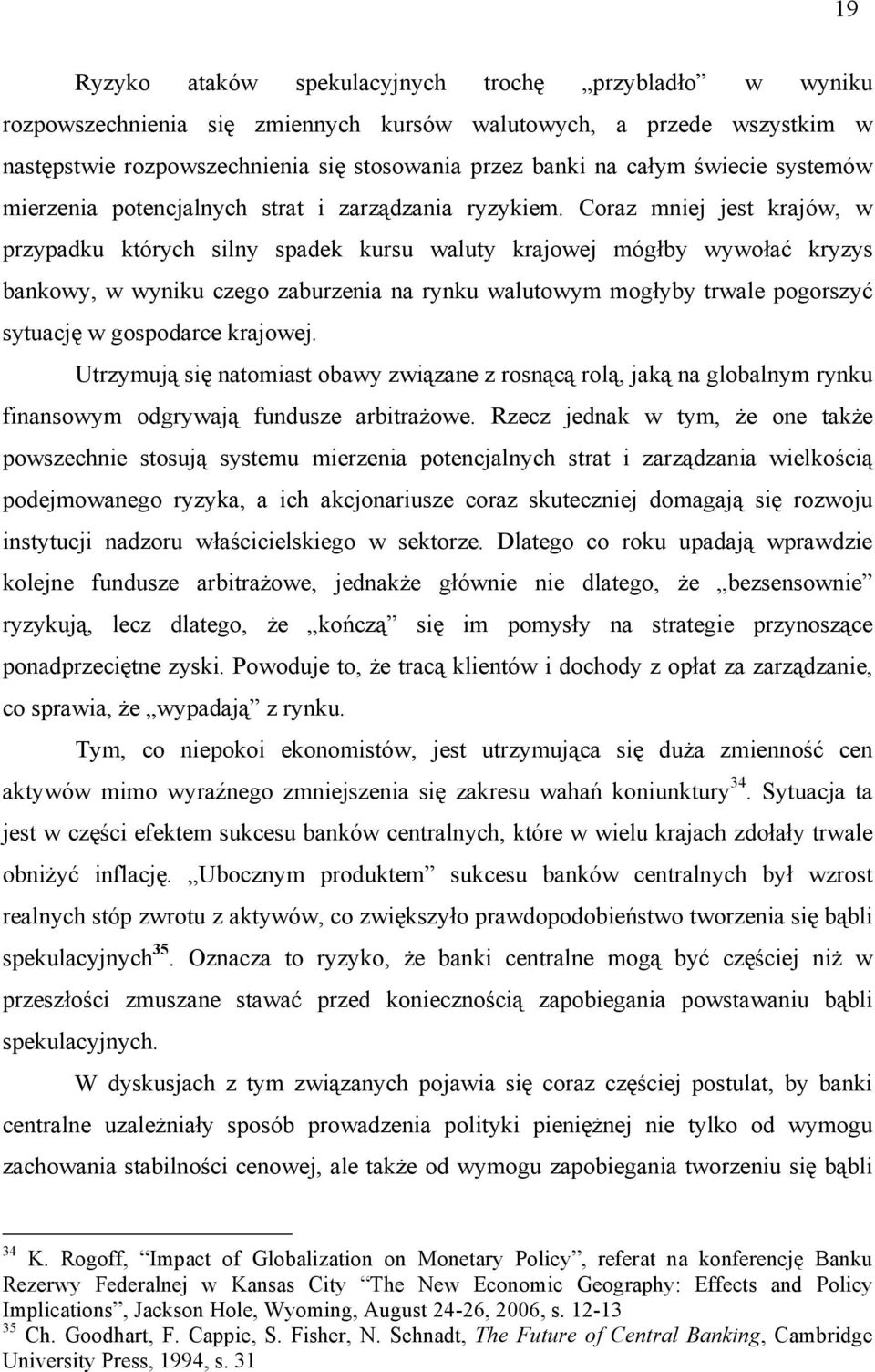 Coraz mniej jest krajów, w przypadku których silny spadek kursu waluty krajowej mógłby wywołać kryzys bankowy, w wyniku czego zaburzenia na rynku walutowym mogłyby trwale pogorszyć sytuację w