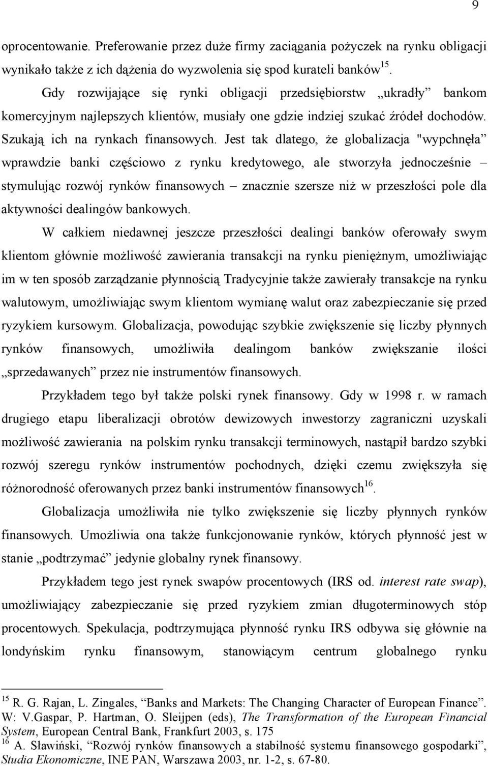 Jest tak dlatego, że globalizacja "wypchnęła wprawdzie banki częściowo z rynku kredytowego, ale stworzyła jednocześnie stymulując rozwój rynków finansowych znacznie szersze niż w przeszłości pole dla