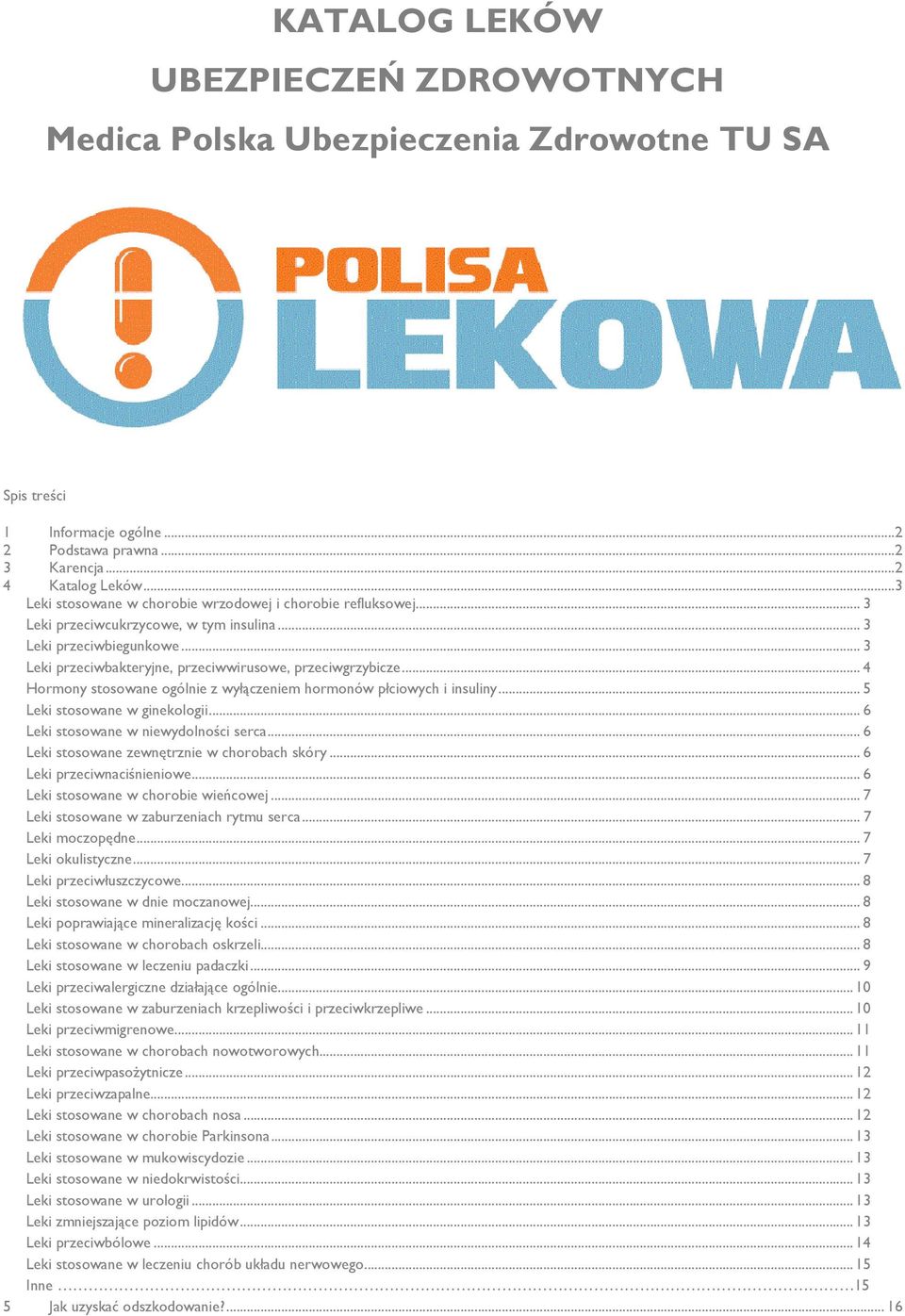 .. 4 Hormony stosowane ogólnie z wyłączeniem hormonów płciowych i insuliny... 5 Leki stosowane w ginekologii... 6 Leki stosowane w niewydolności serca... 6 Leki stosowane zewnętrznie w chorobach skóry.