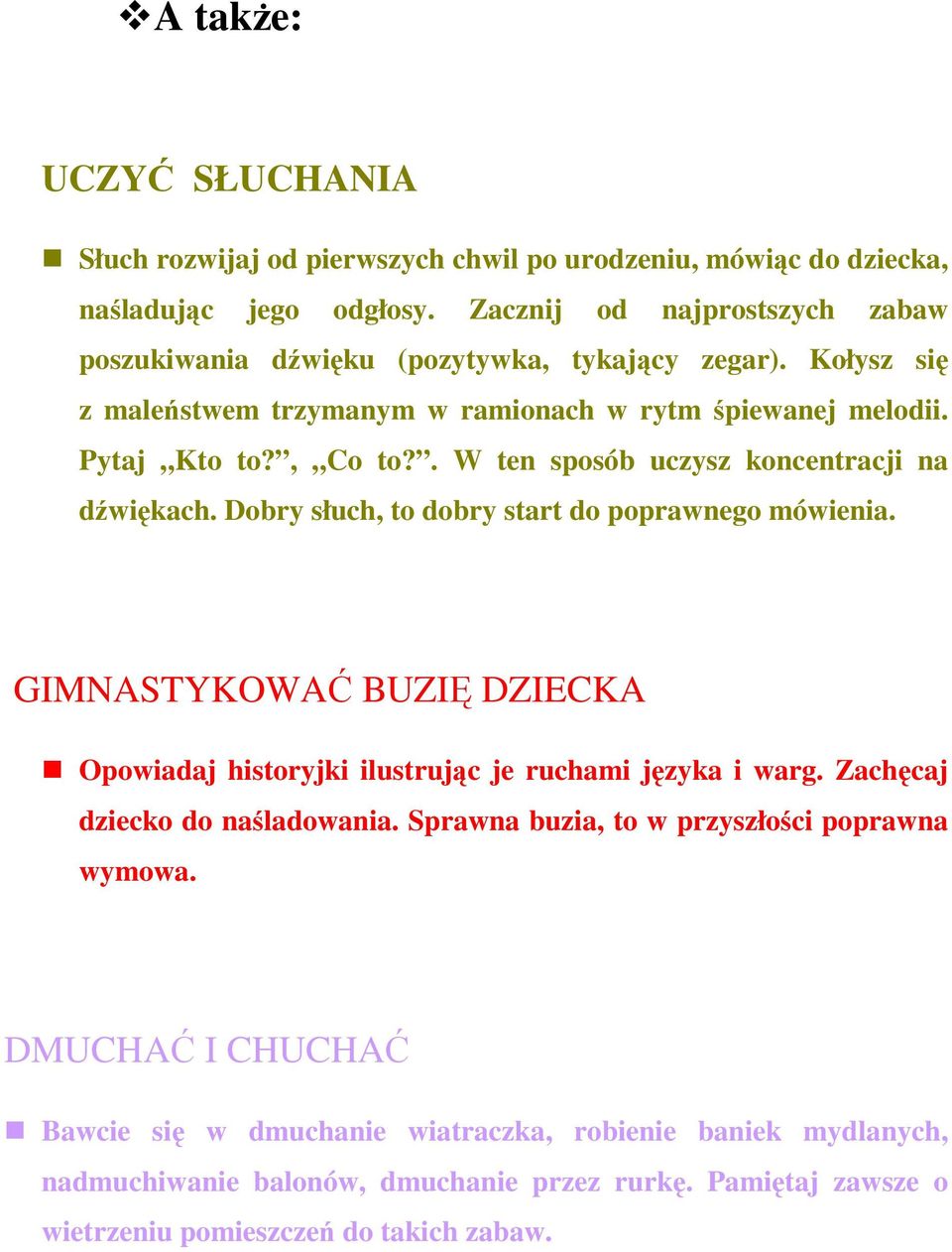 . W ten sposób uczysz koncentracji na dźwiękach. Dobry słuch, to dobry start do poprawnego mówienia. GIMNASTYKOWAĆ BUZIĘ DZIECKA Opowiadaj historyjki ilustrując je ruchami języka i warg.