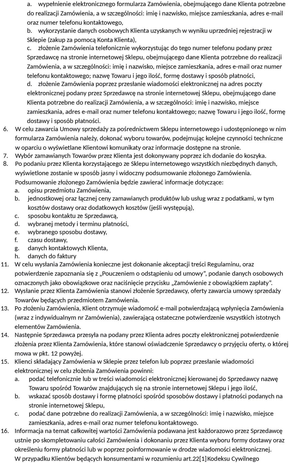 złożenie Zamówienia telefonicznie wykorzystując do tego numer telefonu podany przez Sprzedawcę na stronie internetowej Sklepu, obejmującego dane Klienta potrzebne do realizacji Zamówienia, a w