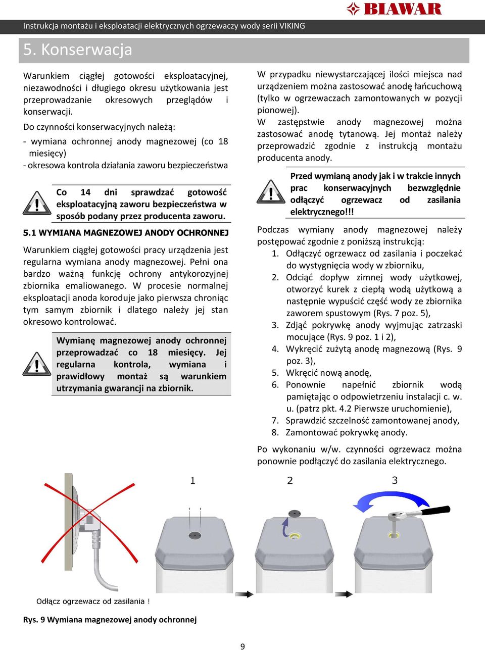 bezpieczeństwa w sposób podany przez producenta zaworu. 5.1 WYMIANA MAGNEZOWEJ ANODY OCHRONNEJ Warunkiem ciągłej gotowości pracy urządzenia jest regularna wymiana anody magnezowej.