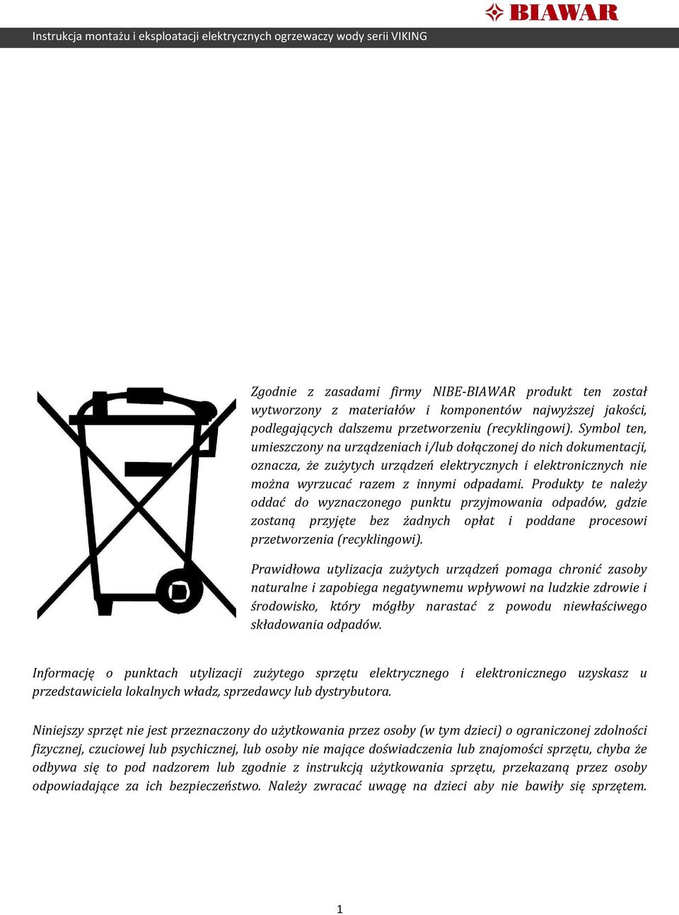 Produkty te należy oddać do wyznaczonego punktu przyjmowania odpadów, gdzie zostaną przyjęte bez żadnych opłat i poddane procesowi przetworzenia (recyklingowi).