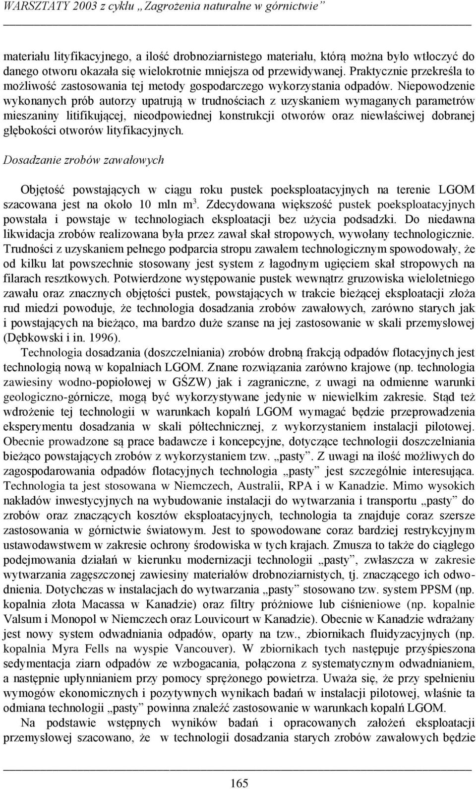 Niepowodzenie wykonanych prób autorzy upatrują w trudnościach z uzyskaniem wymaganych parametrów mieszaniny litifikującej, nieodpowiednej konstrukcji otworów oraz niewłaściwej dobranej głębokości