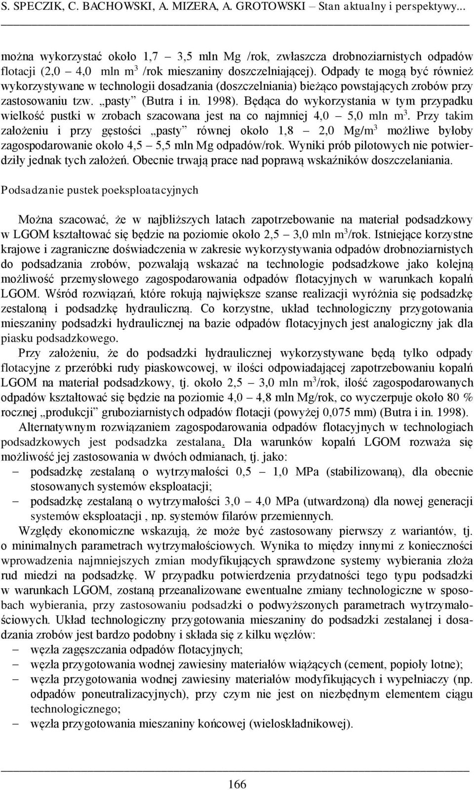 Odpady te mogą być również wykorzystywane w technologii dosadzania (doszczelniania) bieżąco powstających zrobów przy zastosowaniu tzw. pasty (Butra i in. 1998).