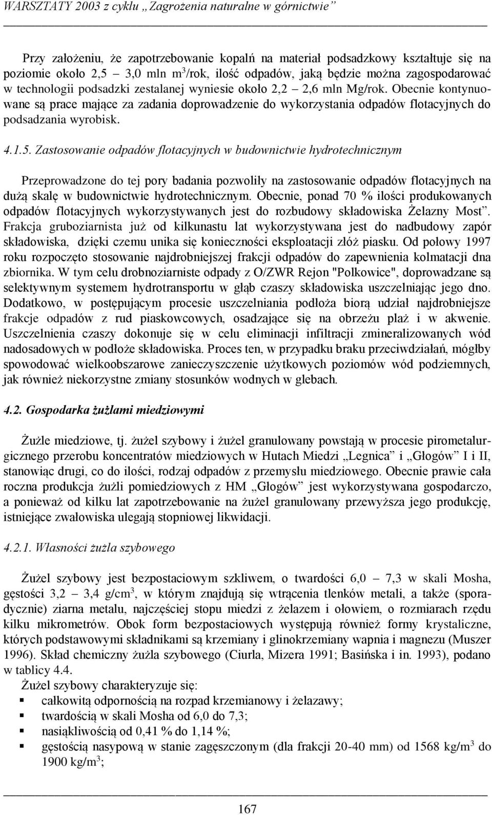 Zastosowanie odpadów flotacyjnych w budownictwie hydrotechnicznym Przeprowadzone do tej pory badania pozwoliły na zastosowanie odpadów flotacyjnych na dużą skalę w budownictwie hydrotechnicznym.