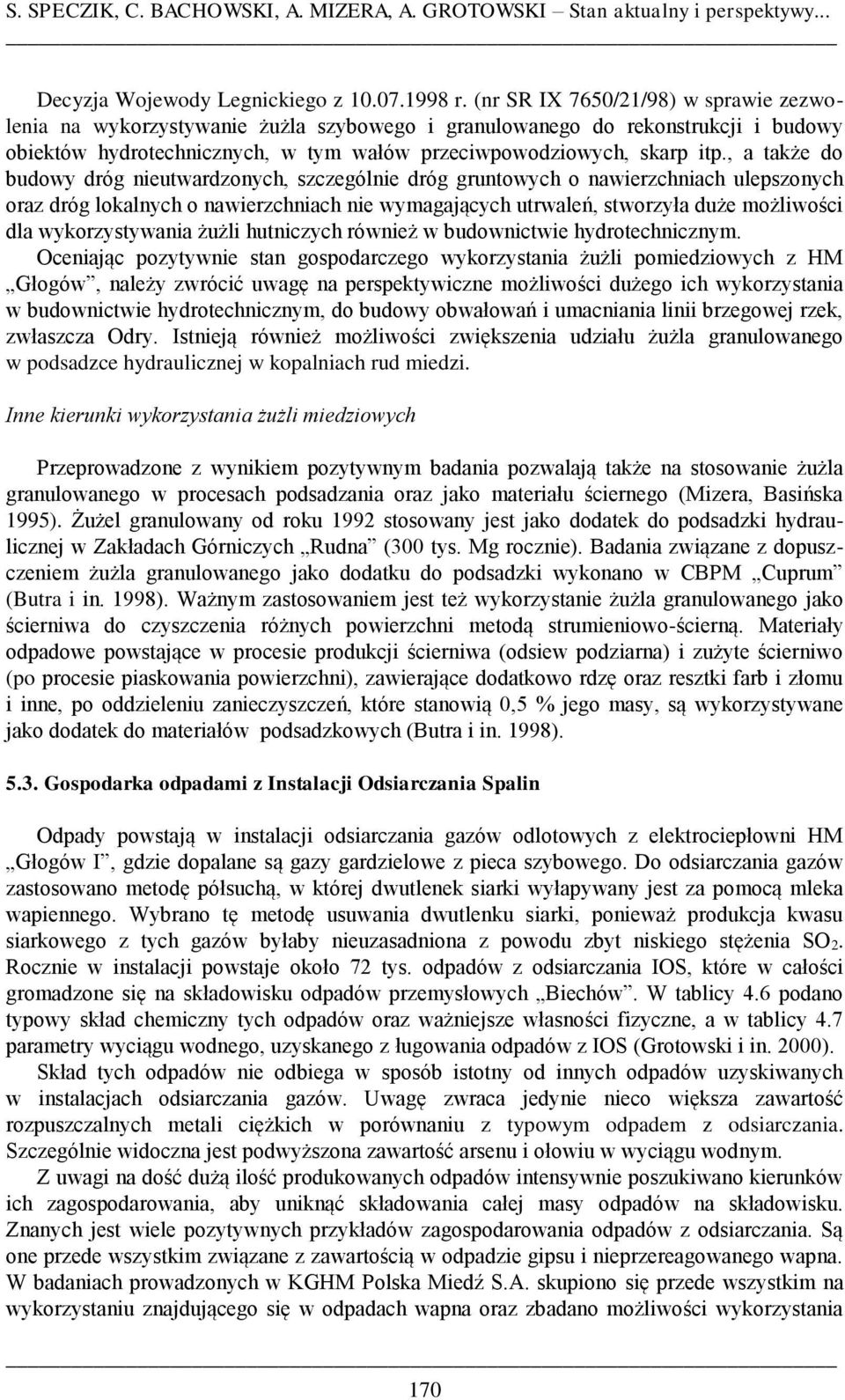 , a także do budowy dróg nieutwardzonych, szczególnie dróg gruntowych o nawierzchniach ulepszonych oraz dróg lokalnych o nawierzchniach nie wymagających utrwaleń, stworzyła duże możliwości dla