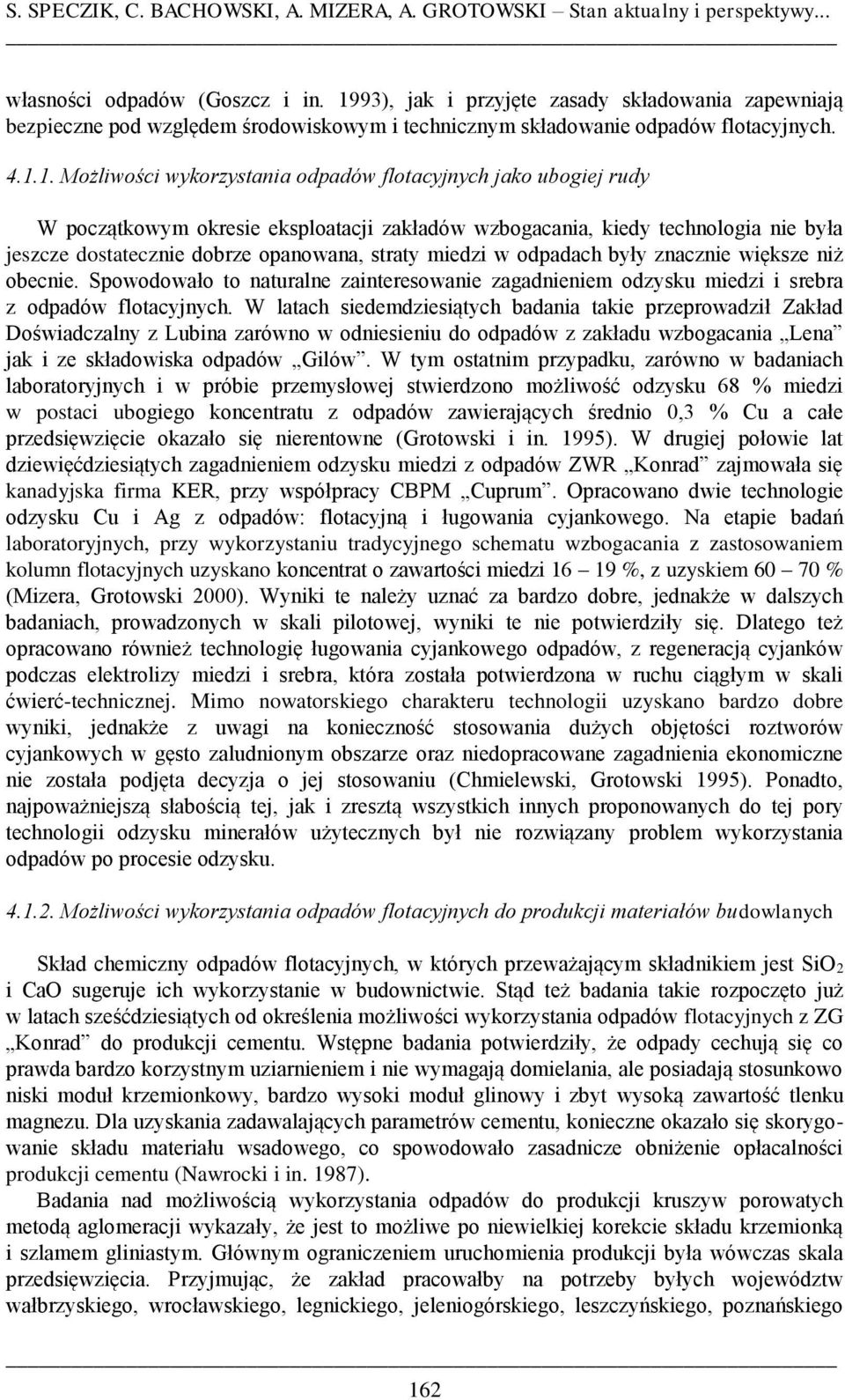 ubogiej rudy W początkowym okresie eksploatacji zakładów wzbogacania, kiedy technologia nie była jeszcze dostatecznie dobrze opanowana, straty miedzi w odpadach były znacznie większe niż obecnie.