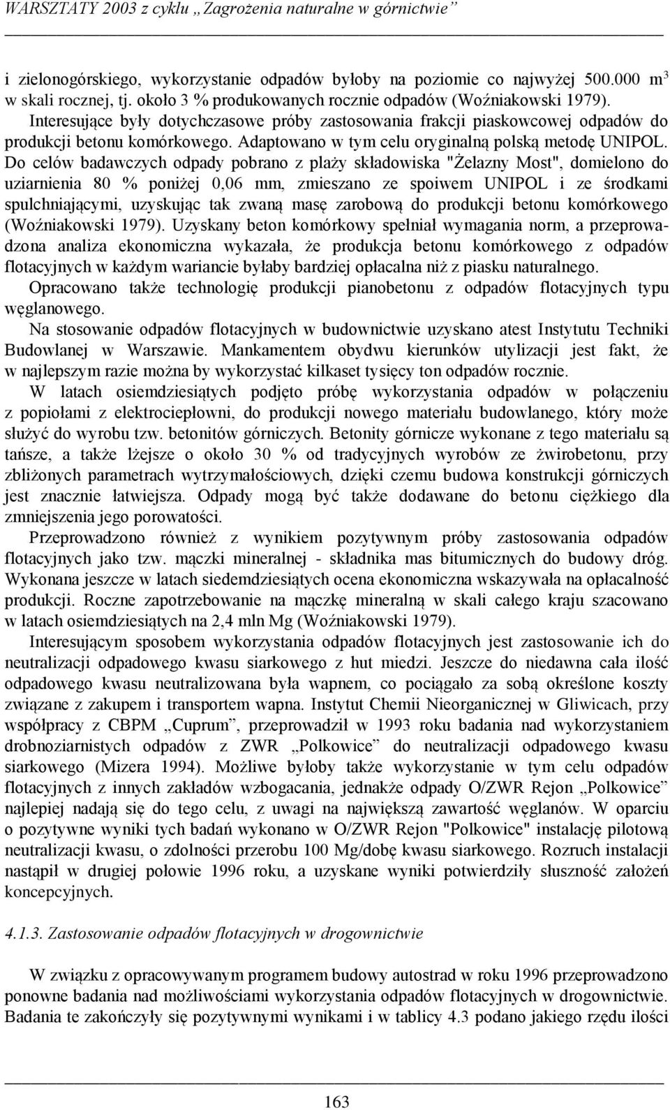 Do celów badawczych odpady pobrano z plaży składowiska "Żelazny Most", domielono do uziarnienia 80 % poniżej 0,06 mm, zmieszano ze spoiwem UNIPOL i ze środkami spulchniającymi, uzyskując tak zwaną