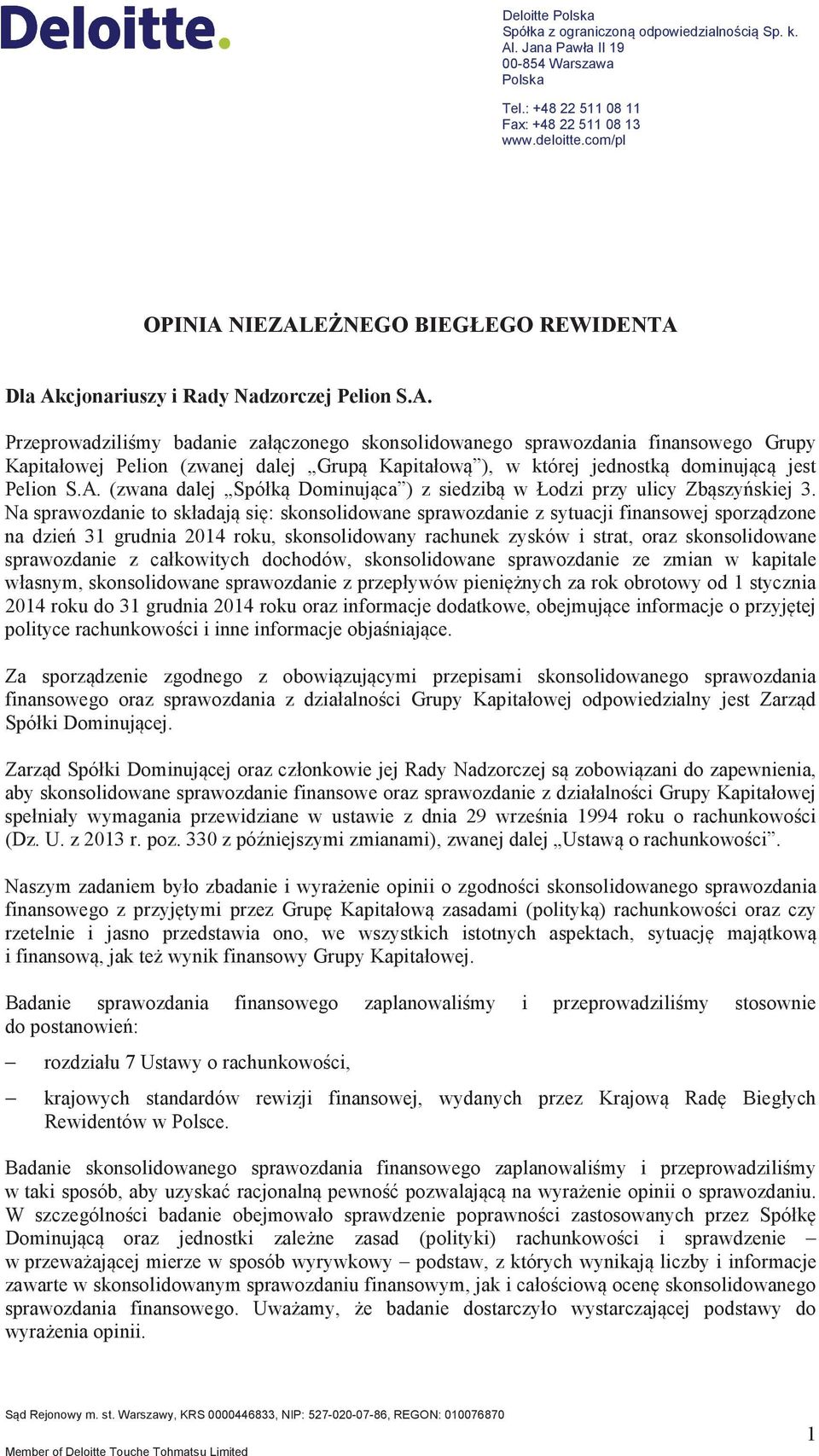 ow ), w której jednostk dominujc jest Pelion S.A. (zwana dalej Spó!k Dominujca ) z siedzib w "odzi przy ulicy Zbszyskiej 3. Na sprawozdanie to sk!