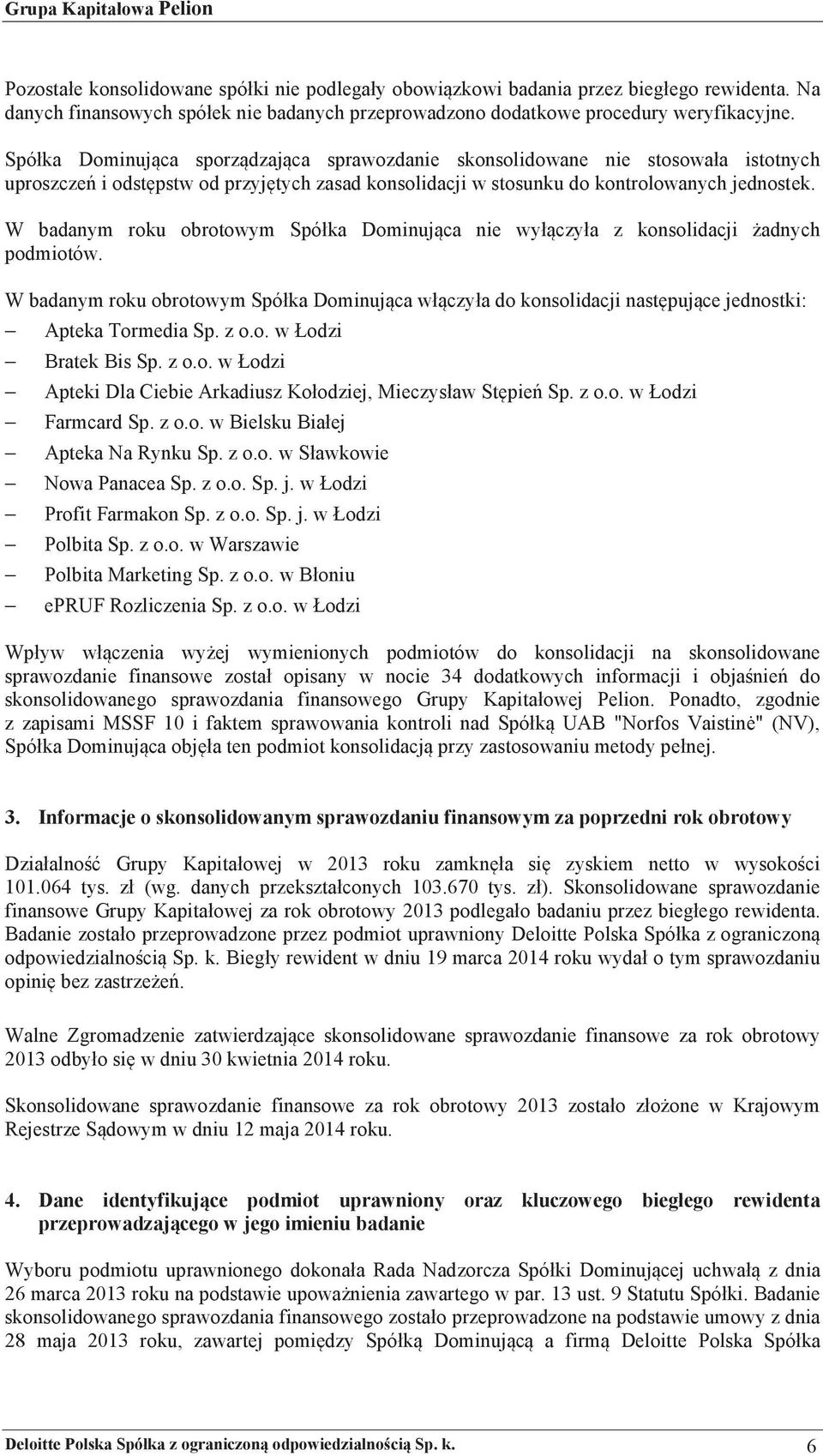 badanym! roku! obrotowym! Spó ka! Dominujca! nie! wy czy a! z! konsolidacji! adnych! podmiotów.!! W!badanym!roku!obrotowym!Spó ka!dominujca!w czy a!do!konsolidacji!nastpujce!jednostki:! Apteka!