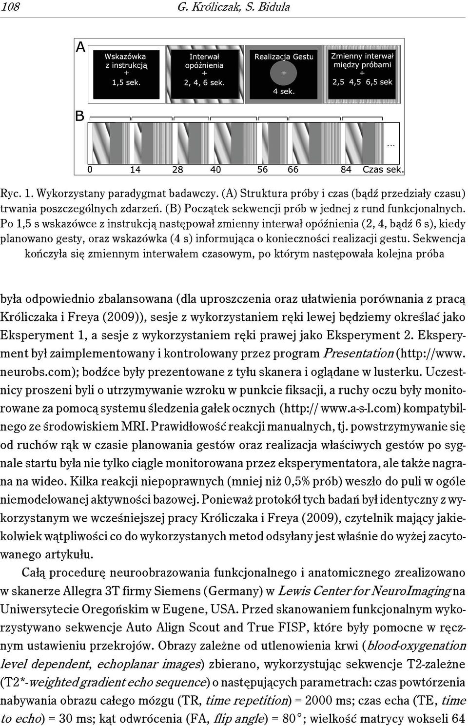 Po 1,5 s wskazówce z instrukcją następował zmienny interwał opóźnienia (2, 4, bądź 6 s), kiedy planowano gesty, oraz wskazówka (4 s) informująca o konieczności realizacji gestu.