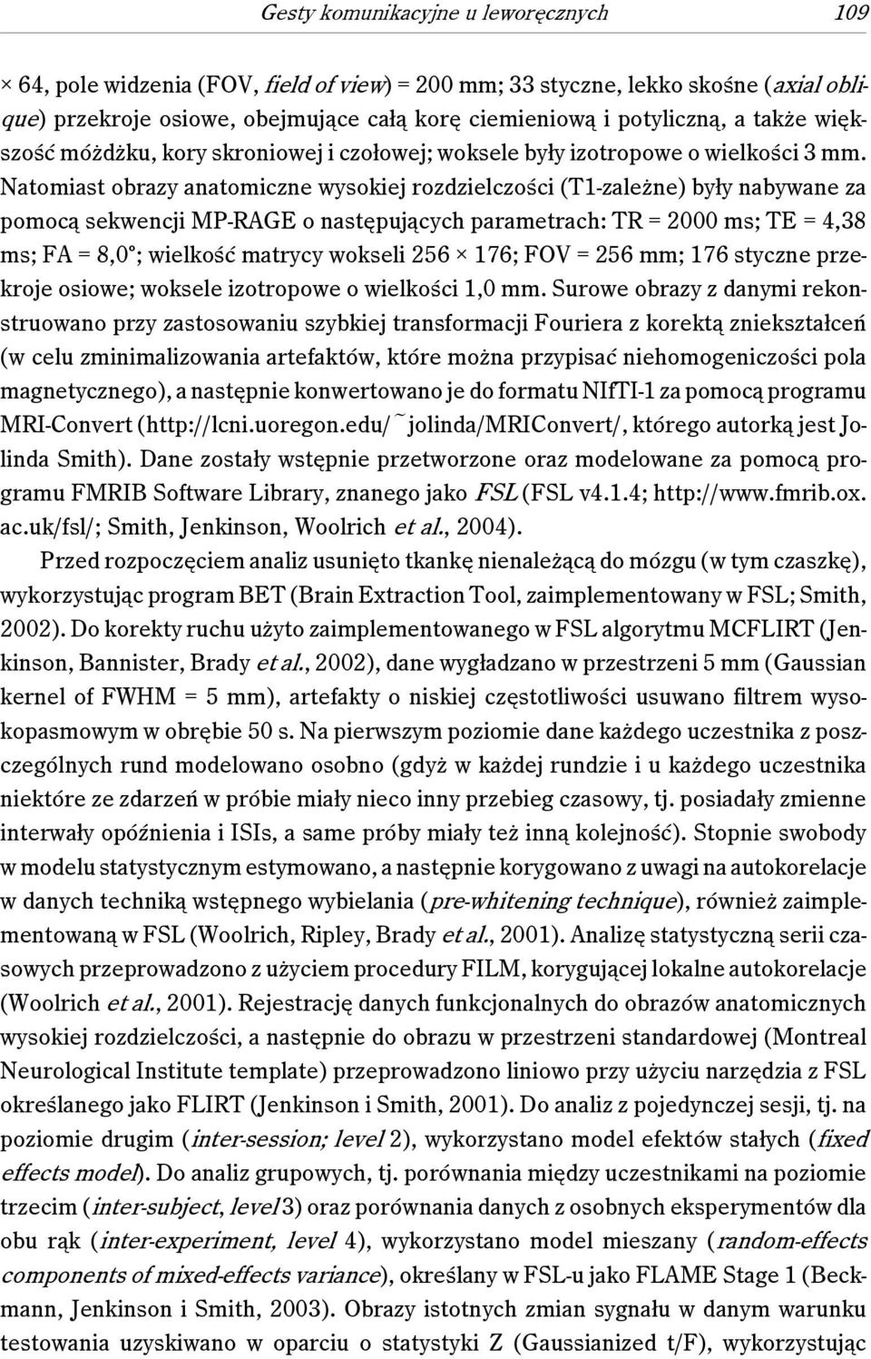 Natomiast obrazy anatomiczne wysokiej rozdzielczości (T1-zależne) były nabywane za pomocą sekwencji MP-RAGE o następujących parametrach: TR = 2000 ms; TE = 4,38 ms; FA = 8,0 ; wielkość matrycy