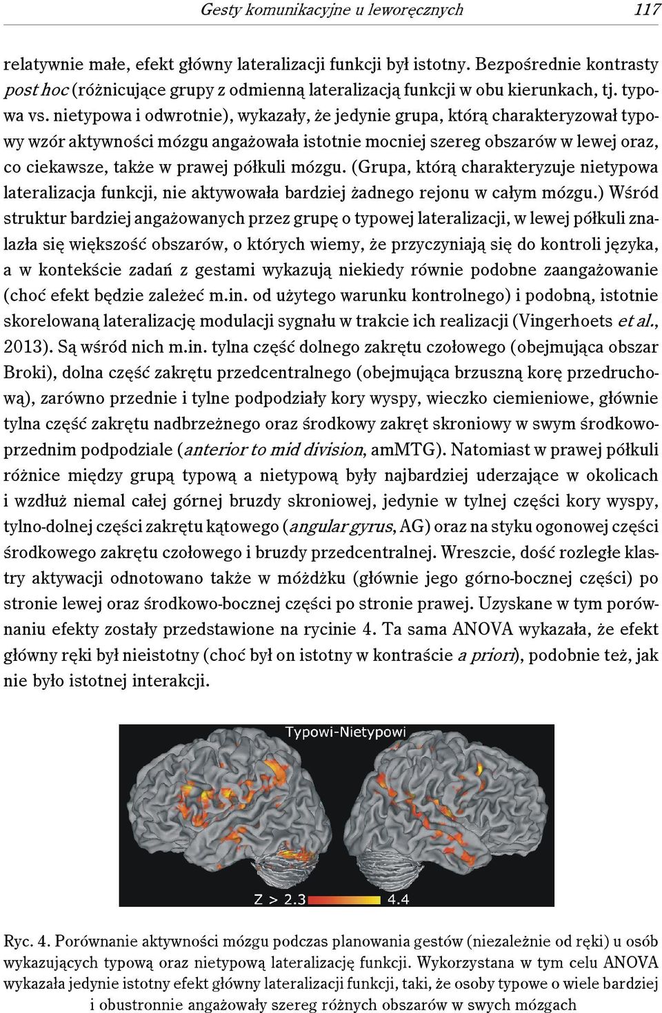 nietypowa i odwrotnie), wykazały, że jedynie grupa, którą charakteryzował typowy wzór aktywności mózgu angażowała istotnie mocniej szereg obszarów w lewej oraz, co ciekawsze, także w prawej półkuli