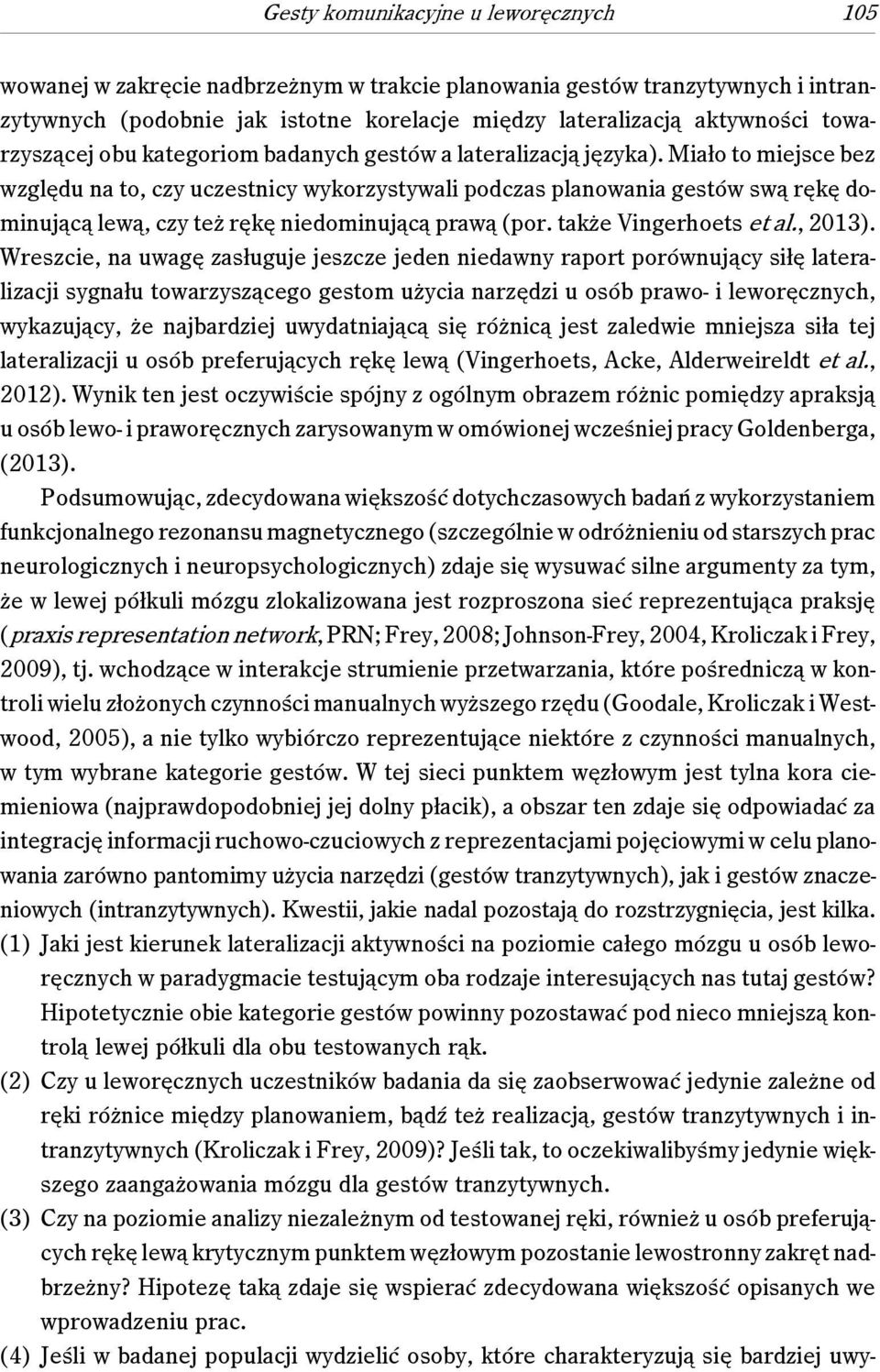 Miało to miejsce bez względu na to, czy uczestnicy wykorzystywali podczas planowania gestów swą rękę dominującą lewą, czy też rękę niedominującą prawą (por. także Vingerhoets et al., 2013).