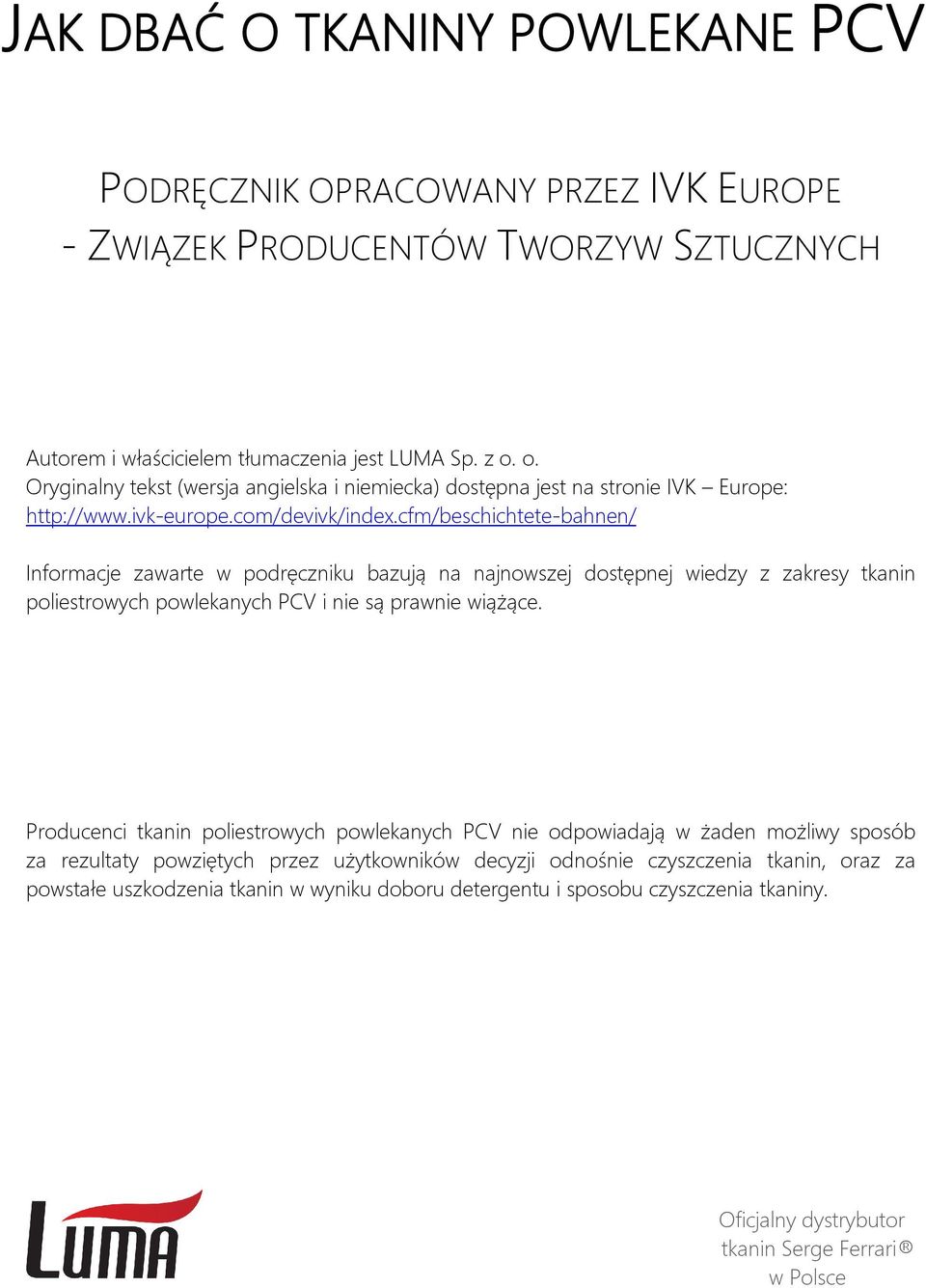 cfm/beschichtete-bahnen/ Informacje zawarte w podręczniku bazują na najnowszej dostępnej wiedzy z zakresy tkanin poliestrowych powlekanych PCV i nie są prawnie wiążące.