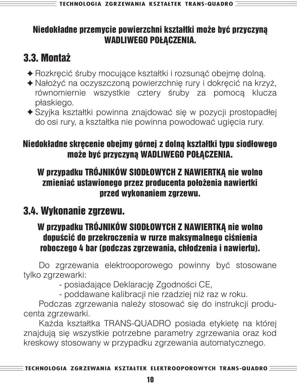 FSzyjka kształtki powinna znajdować się w pozycji prostopadłej do osi rury, a kształtka nie powinna powodować ugięcia rury.