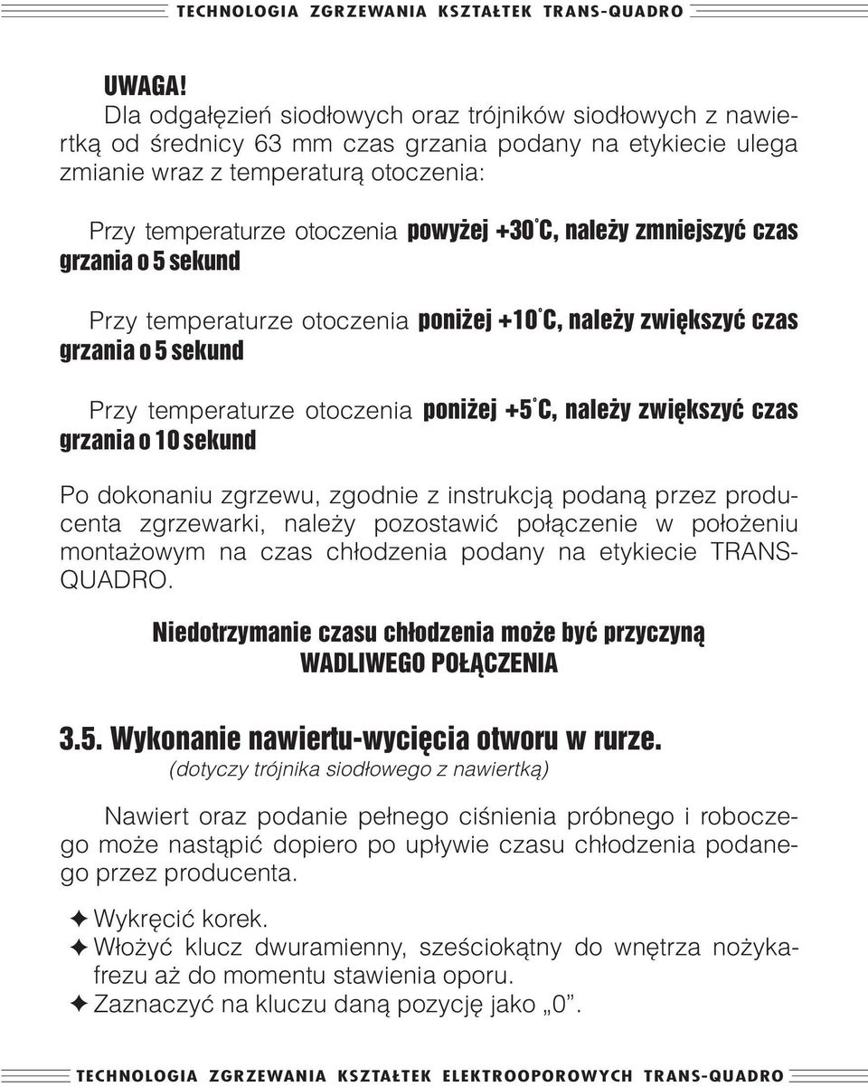 C, należy zmniejszyć czas grzania o 5 sekund Przy temperaturze otoczenia poniżej +10 C, należy zwiększyć czas grzania o 5 sekund Przy temperaturze otoczenia poniżej +5 C, należy zwiększyć czas