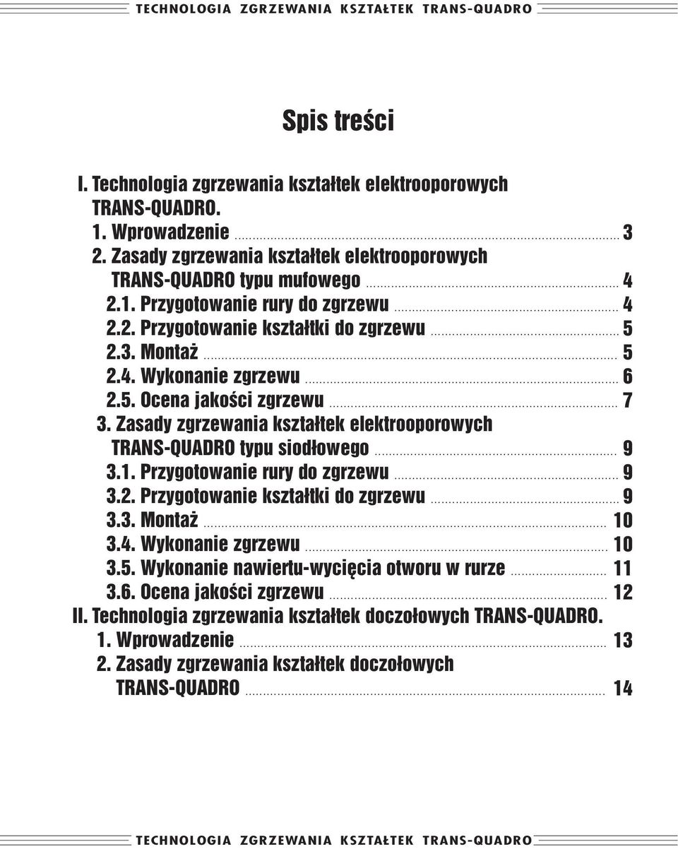 Przygotowanie rury do zgrzewu... 3.2. Przygotowanie kształtki do zgrzewu... 3.3. Montaż... 3.4. Wykonanie zgrzewu... 3.5. Wykonanie nawiertu-wycięcia otworu w rurze... 3.6. Ocena jakości zgrzewu.