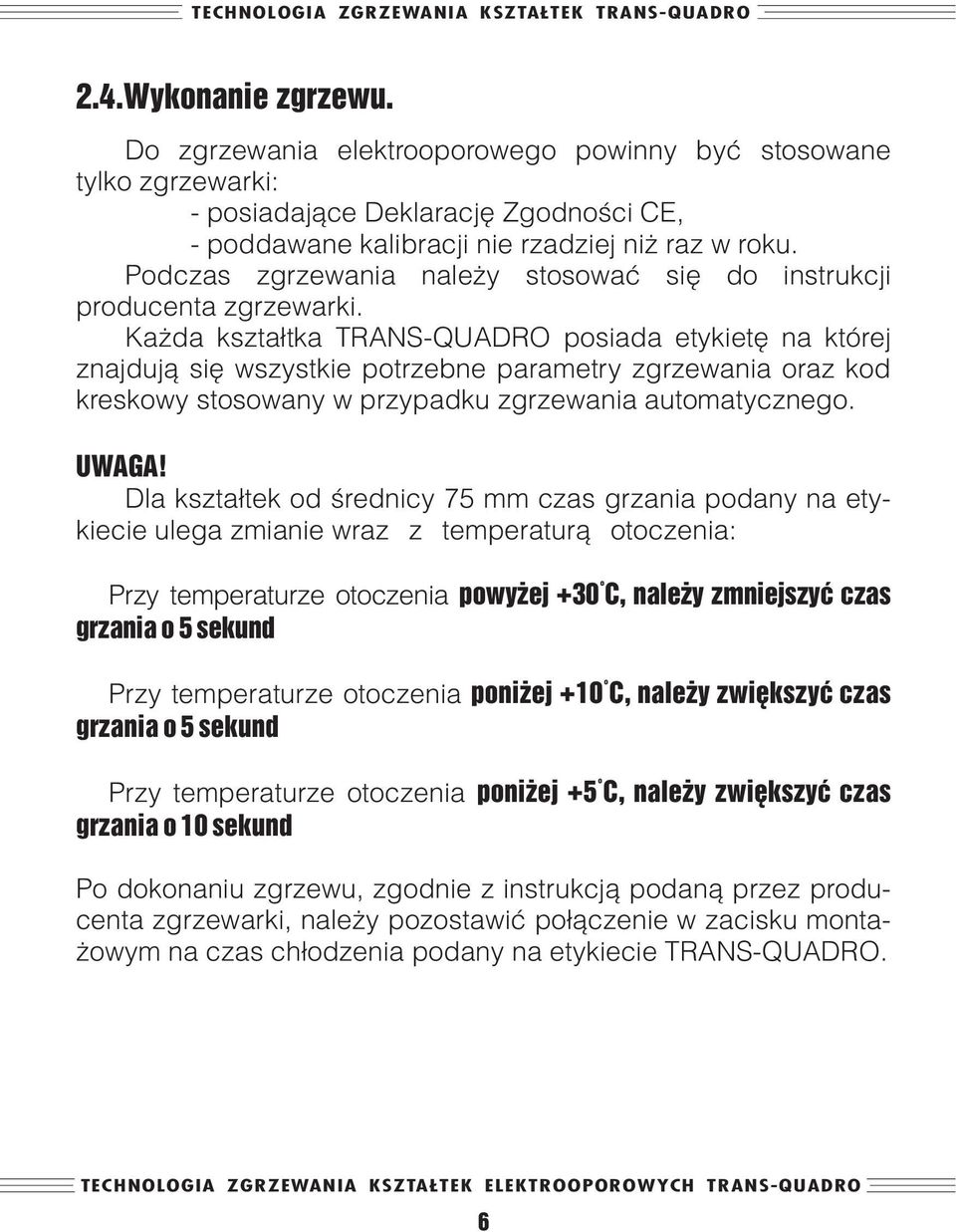 Każda kształtka TRANS-QUADRO posiada etykietę na której znajdują się wszystkie potrzebne parametry zgrzewania oraz kod kreskowy stosowany w przypadku zgrzewania automatycznego. UWAGA!