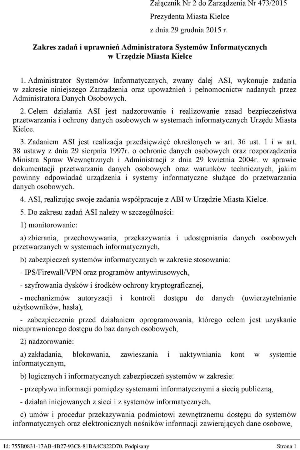 Celem działania ASI jest nadzorowanie i realizowanie zasad bezpieczeństwa przetwarzania i ochrony danych osobowych w systemach informatycznych Urzędu Miasta Kielce. 3.