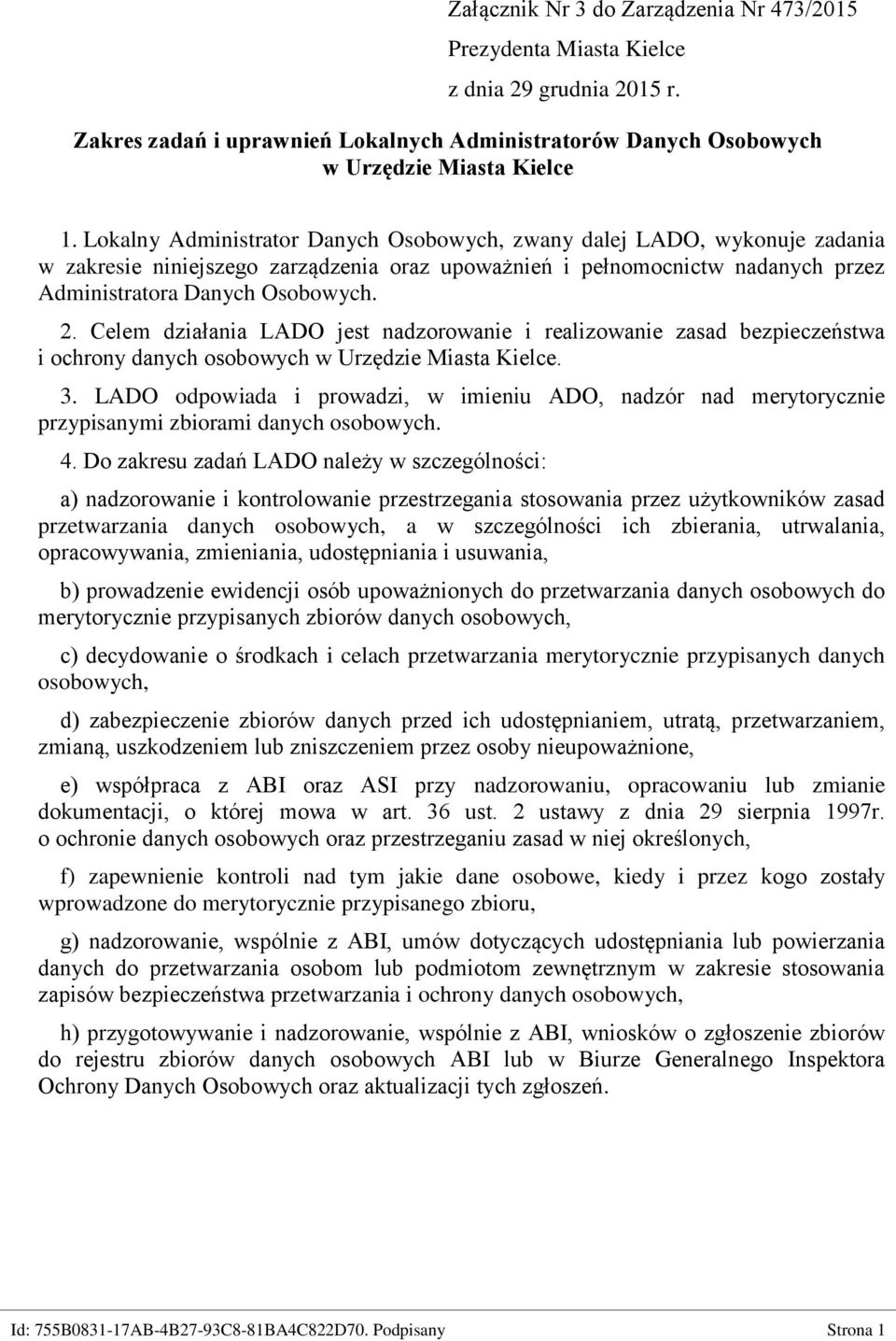 Celem działania LADO jest nadzorowanie i realizowanie zasad bezpieczeństwa i ochrony danych osobowych w Urzędzie Miasta Kielce. 3.