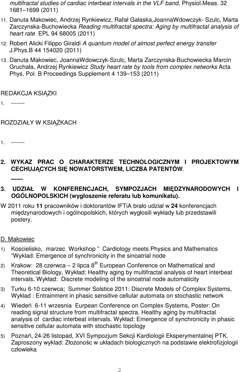 12. Robert Alicki Filippo Giraldi A quantum model of almost perfect energy transfer J.Phys.B 44 154020 (2011) 13.