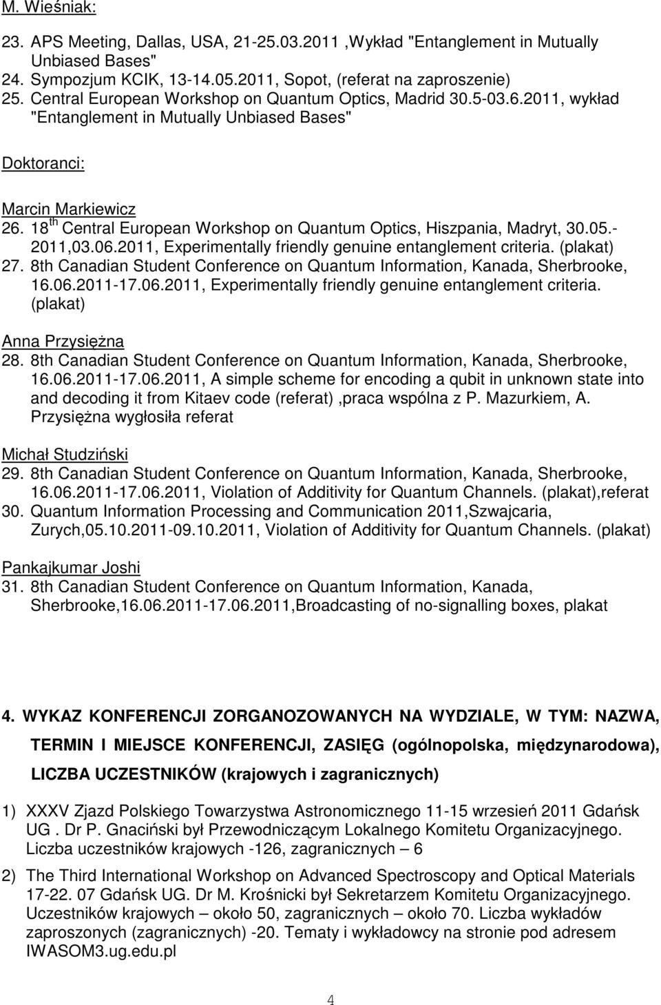 18 th Central European Workshop on Quantum Optics, Hiszpania, Madryt, 30.05.- 2011,03.06.2011, Experimentally friendly genuine entanglement criteria. (plakat) 27.