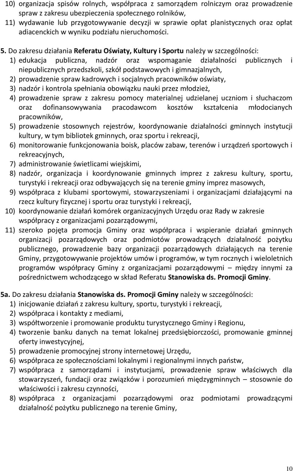 Do zakresu działania Referatu Oświaty, Kultury i Sportu należy w szczególności: 1) edukacja publiczna, nadzór oraz wspomaganie działalności publicznych i niepublicznych przedszkoli, szkół