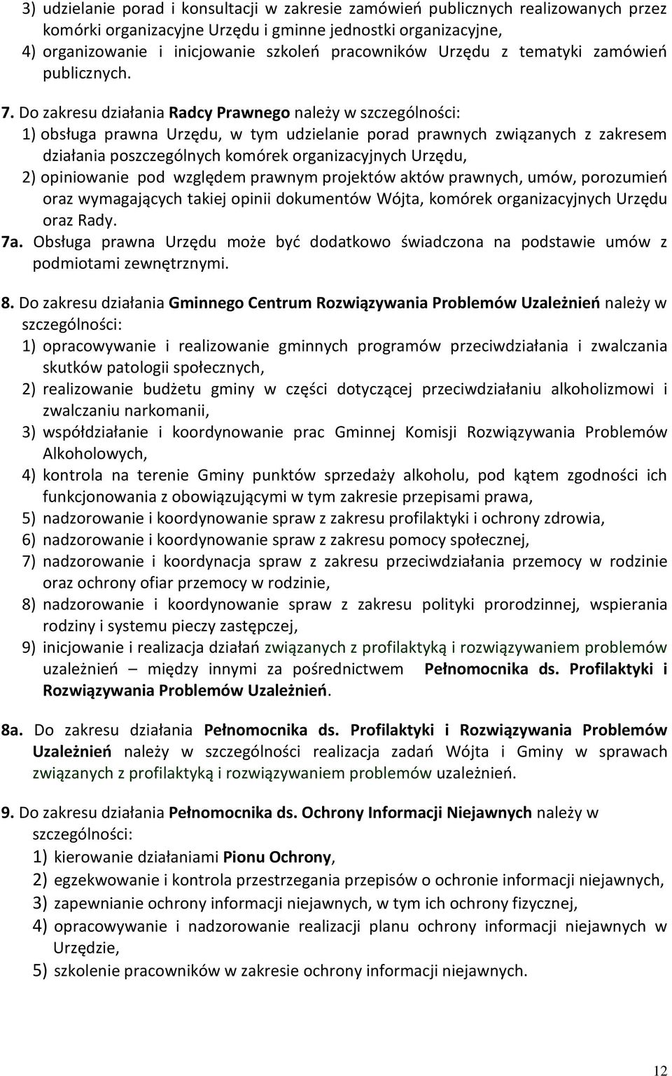 Do zakresu działania Radcy Prawnego należy w szczególności: 1) obsługa prawna Urzędu, w tym udzielanie porad prawnych związanych z zakresem działania poszczególnych komórek organizacyjnych Urzędu, 2)