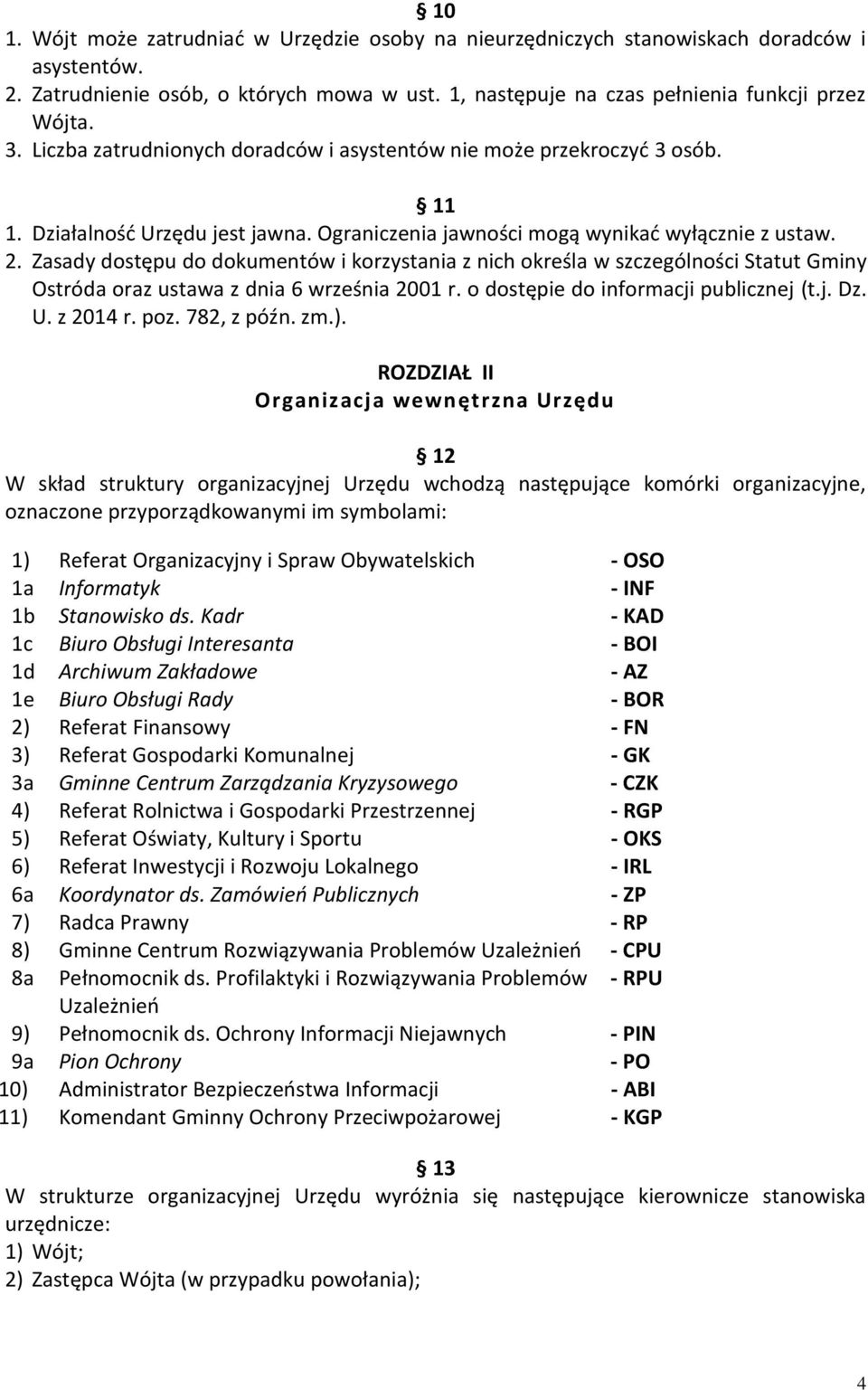 Zasady dostępu do dokumentów i korzystania z nich określa w szczególności Statut Gminy Ostróda oraz ustawa z dnia 6 września 2001 r. o dostępie do informacji publicznej (t.j. Dz. U. z 2014 r. poz.