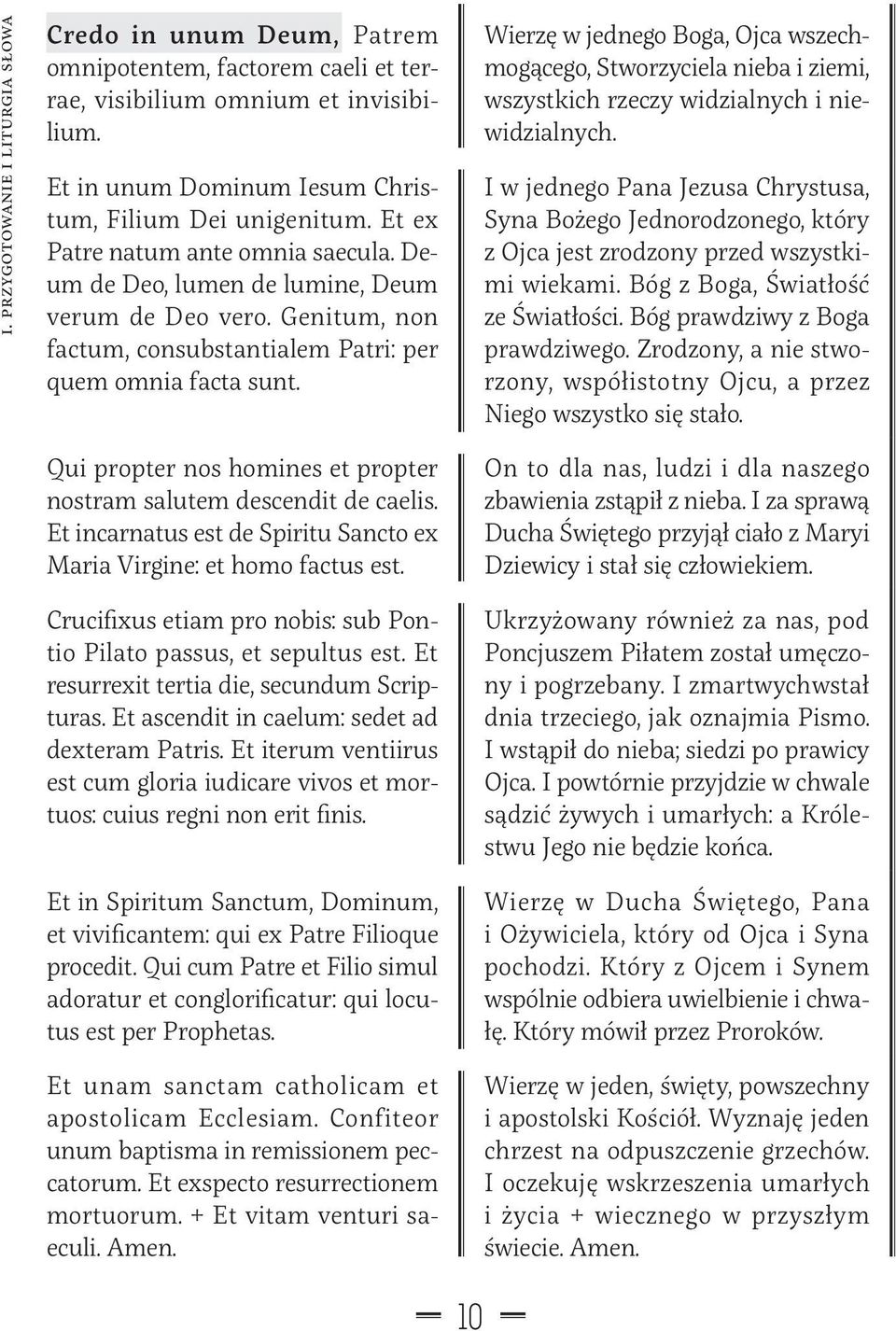 Qui propter nos homines et propter nostram salutem descendit de caelis. Et incarnatus est de Spiritu Sancto ex Maria Virgine: et homo factus est.