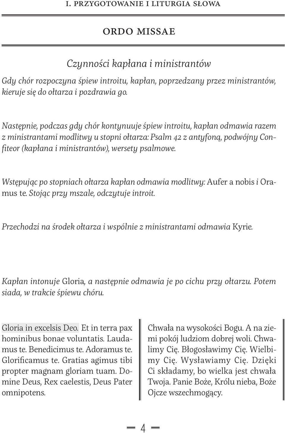 psalmowe. Wstępując po stopniach ołtarza kapłan odmawia modlitwy: Aufer a nobis i Oramus te. Stojąc przy mszale, odczytuje introit.