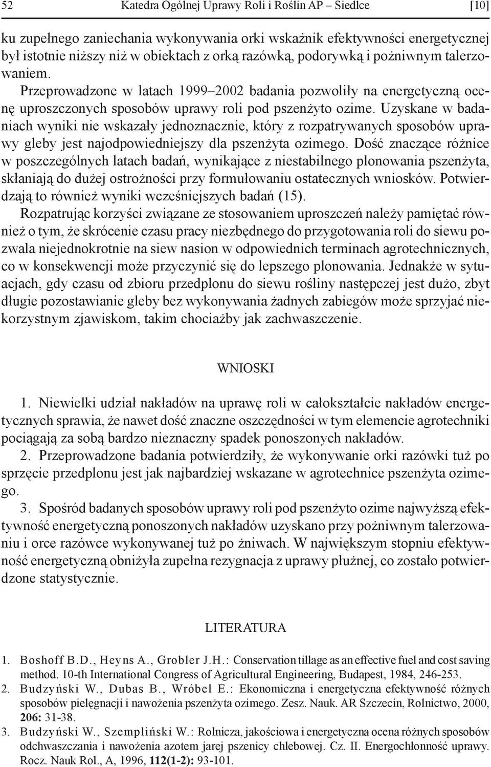 Uzyskane w badaniach wyniki nie wskazały jednoznacznie, który z rozpatrywanych sposobów uprawy gleby jest najodpowiedniejszy dla pszenżyta ozimego.