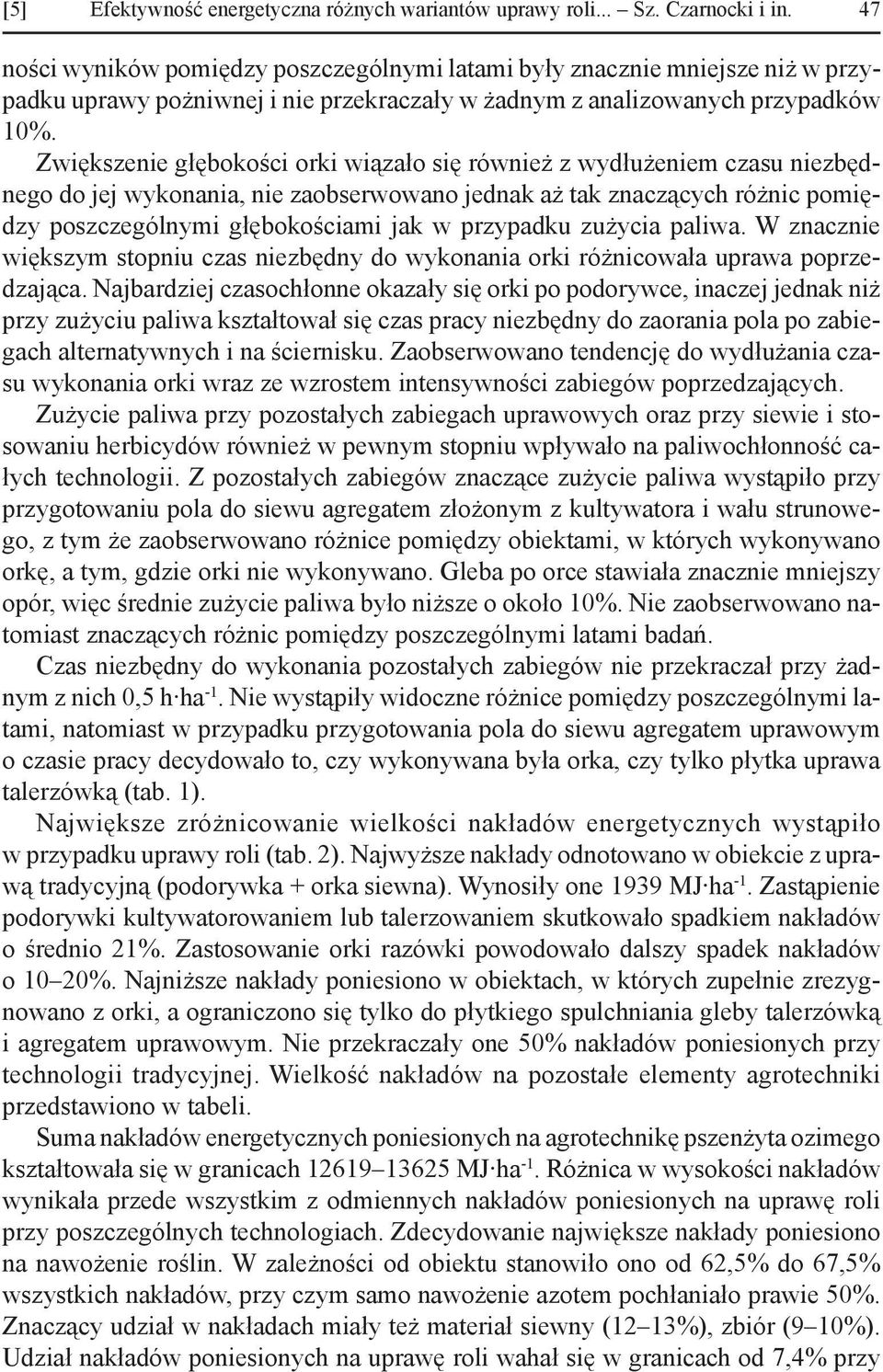 Zwiększenie głębokości orki wiązało się również z wydłużeniem czasu nie zbędnego do jej wykonania, nie zaobserwowano jednak aż tak znaczących różnic pomiędzy poszczególnymi głębokościami jak w