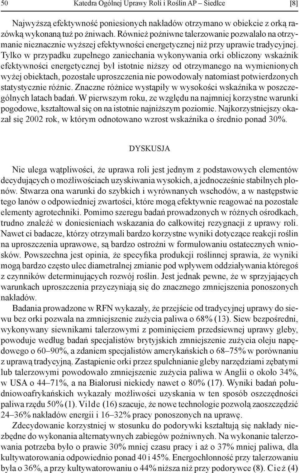 Tylko w przypadku zupełnego zaniechania wykonywania orki obliczony wskaźnik efektywności energetycznej był istotnie niższy od otrzymanego na wymienionych wyżej obiektach, pozostałe uproszczenia nie