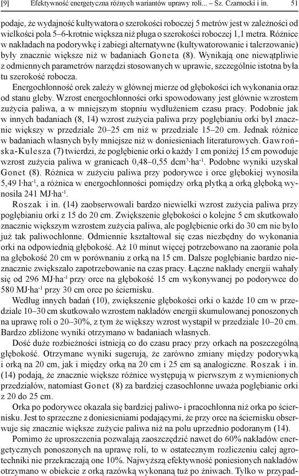 Różnice w nakładach na podorywkę i zabiegi alternatywne (kultywatorowanie i talerzowanie) były znacznie większe niż w badaniach Goneta (8).