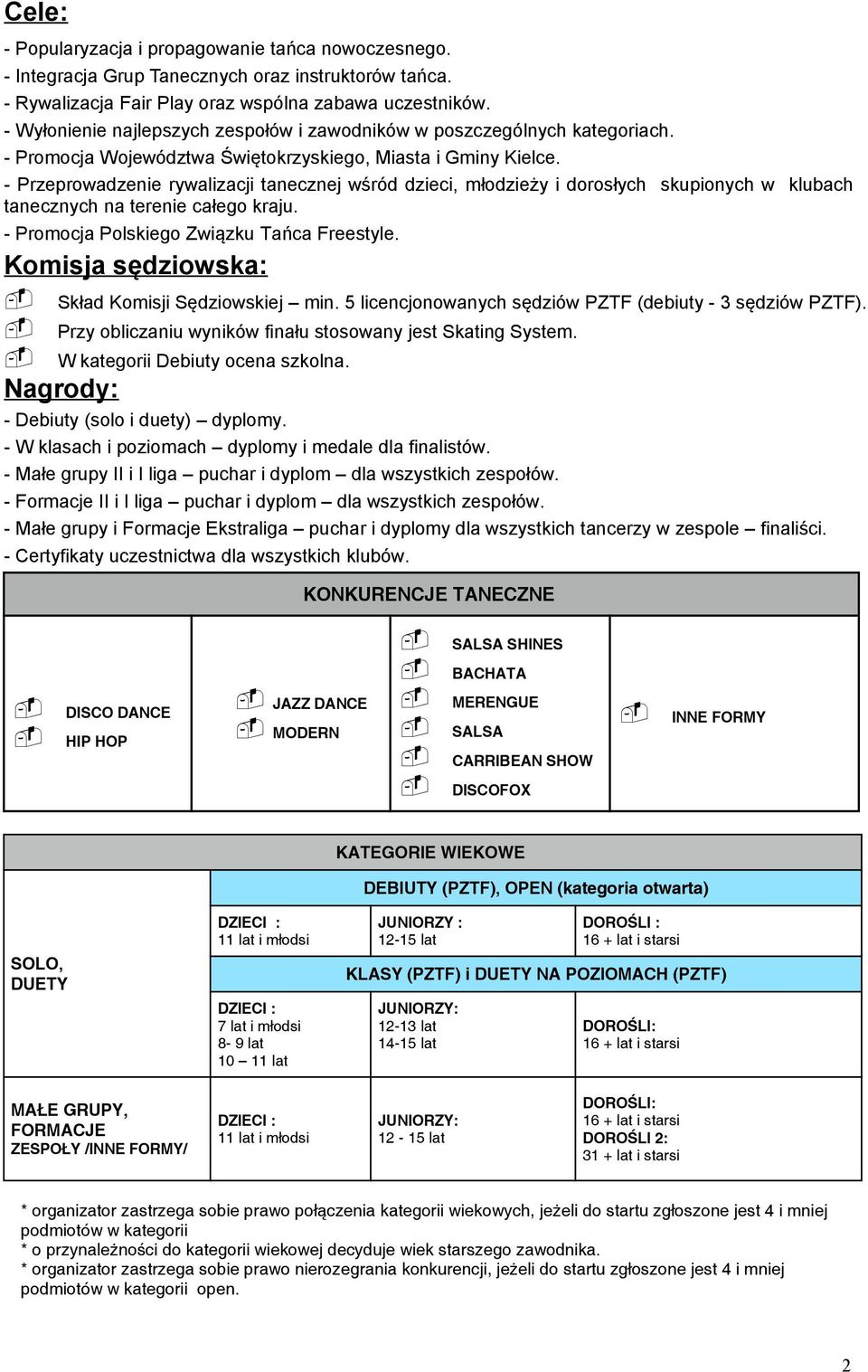 - Przeprowadzenie rywalizacji tanecznej wśród dzieci, młodzieży i dorosłych skupionych w klubach tanecznych na terenie całego kraju. - Promocja Polskiego Związku Tańca Freestyle.