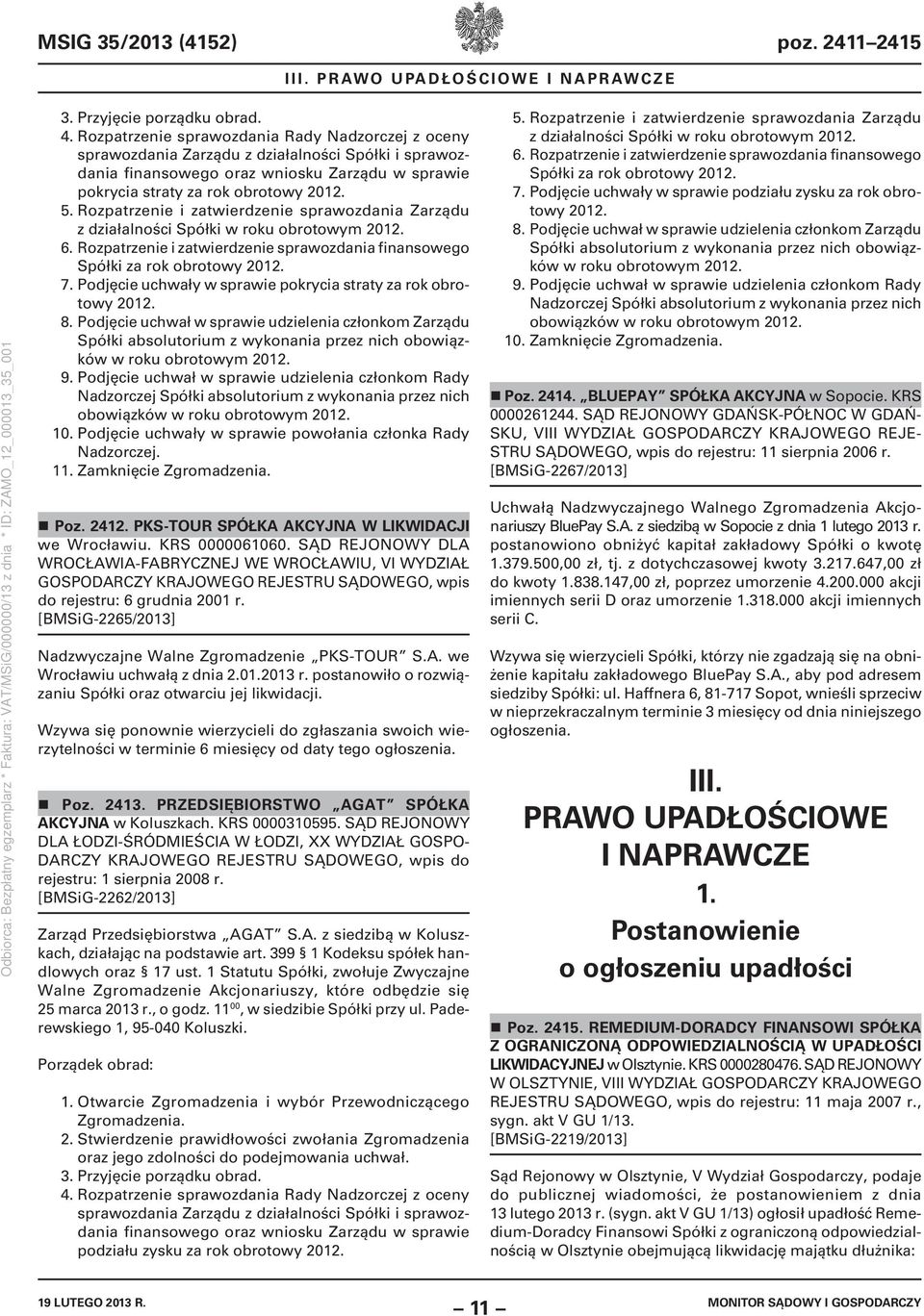 Rozpatrzenie i zatwierdzenie sprawozdania Zarządu z działalności Spółki w roku obrotowym 2012. 6. Rozpatrzenie i zatwierdzenie sprawozdania finansowego Spółki za rok obrotowy 2012. 7.