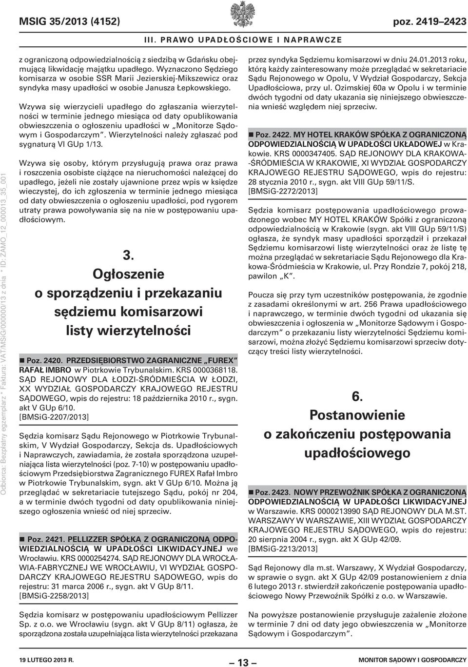 Wzywa się wierzycieli upadłego do zgłaszania wierzytelności w terminie jednego miesiąca od daty opublikowania obwieszczenia o ogłoszeniu upadłości w Monitorze Sądowym i Gospodarczym.