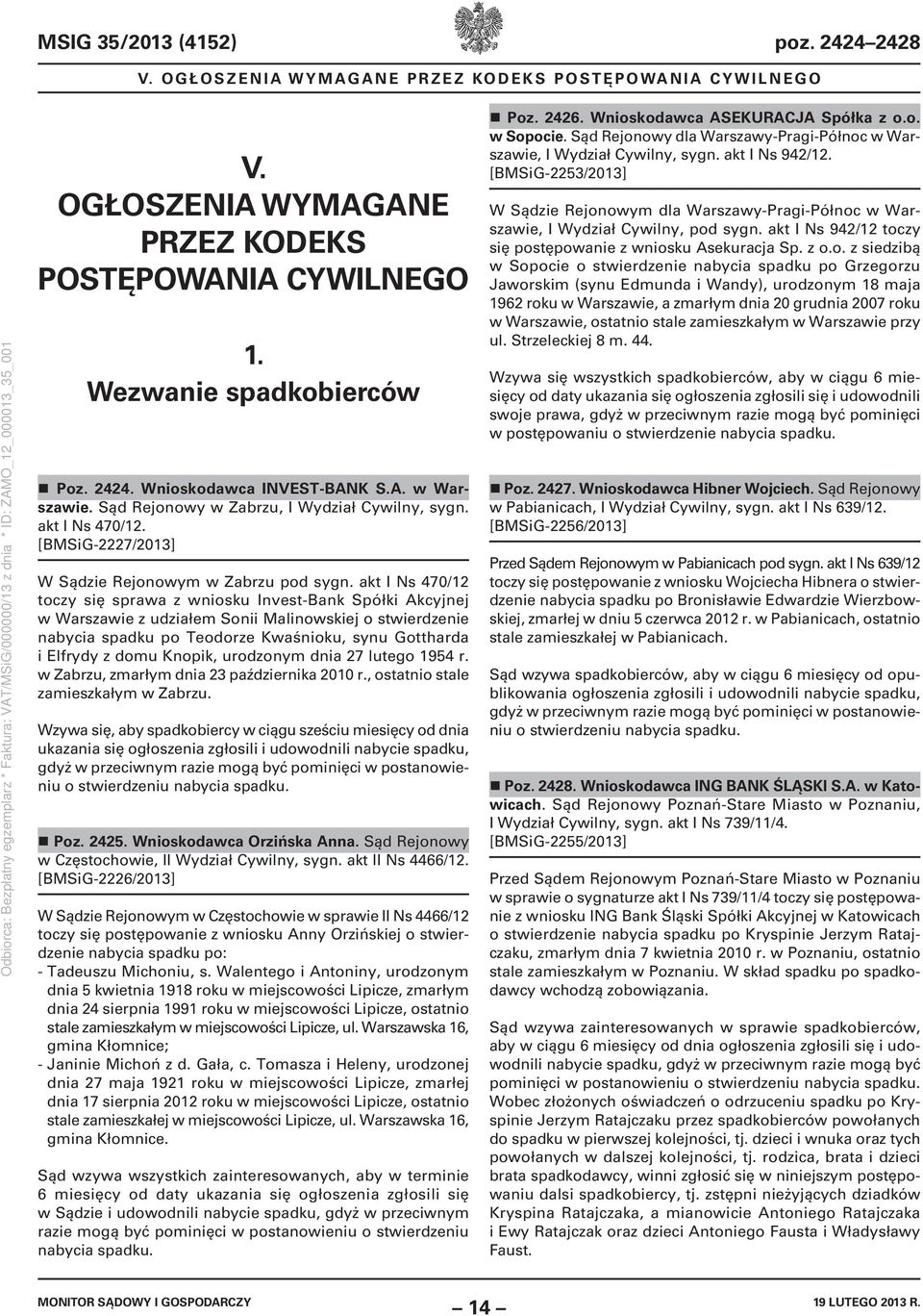 akt I Ns 470/12 toczy się sprawa z wniosku Invest-Bank Spółki Akcyjnej w Warszawie z udziałem Sonii Malinowskiej o stwierdzenie nabycia spadku po Teodorze Kwaśnioku, synu Gottharda i Elfrydy z domu