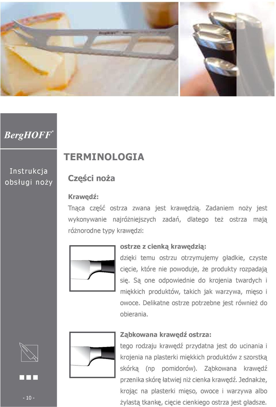 powoduje, że produkty rozpadają się. Są one odpowiednie do krojenia twardych i miękkich produktów, takich jak warzywa, mięso i owoce. Delikatne ostrze potrzebne jest również do obierania.