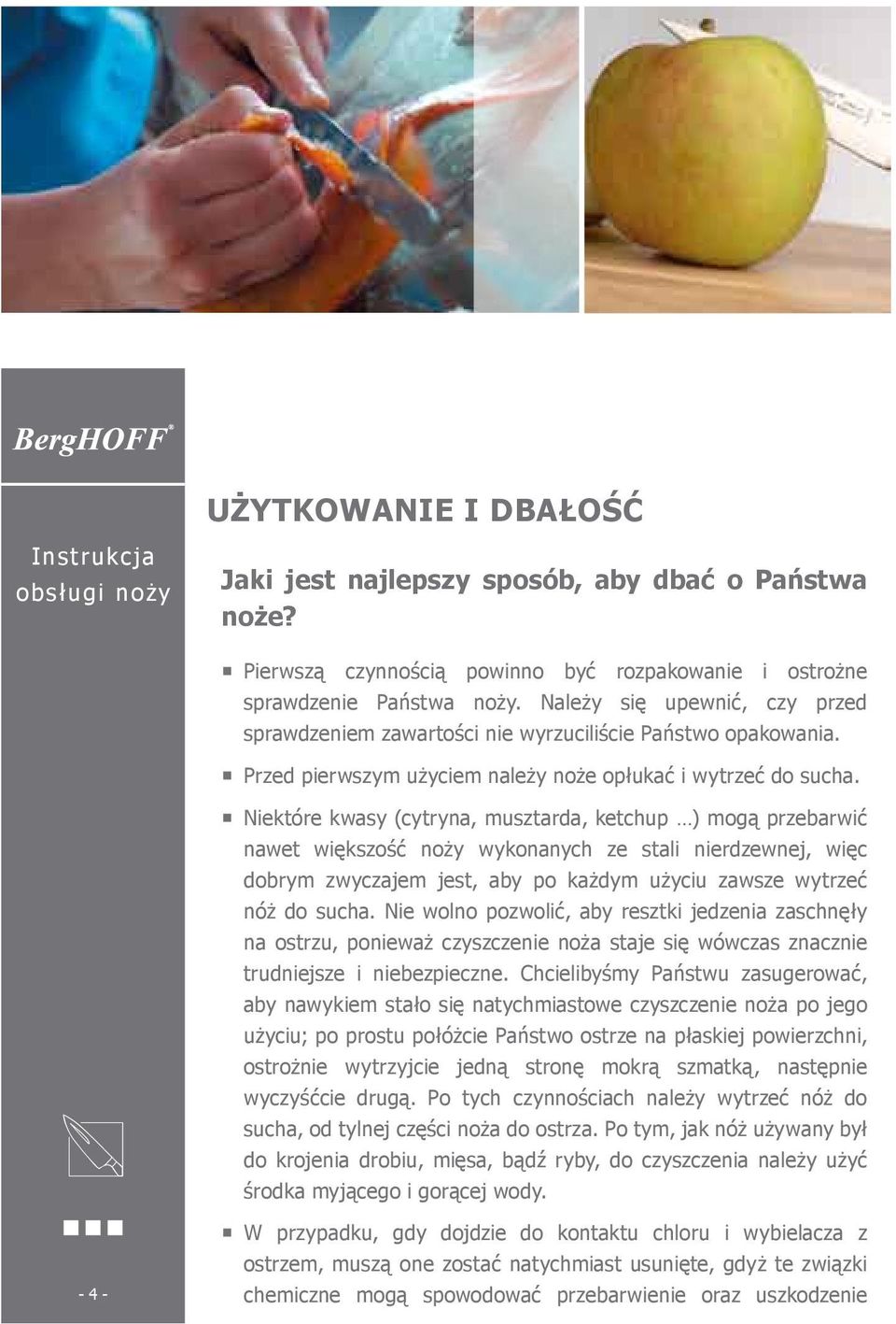 Niektóre kwasy (cytryna, musztarda, ketchup ) mogą przebarwić nawet większość noży wykonanych ze stali nierdzewnej, więc dobrym zwyczajem jest, aby po każdym użyciu zawsze wytrzeć nóż do sucha.