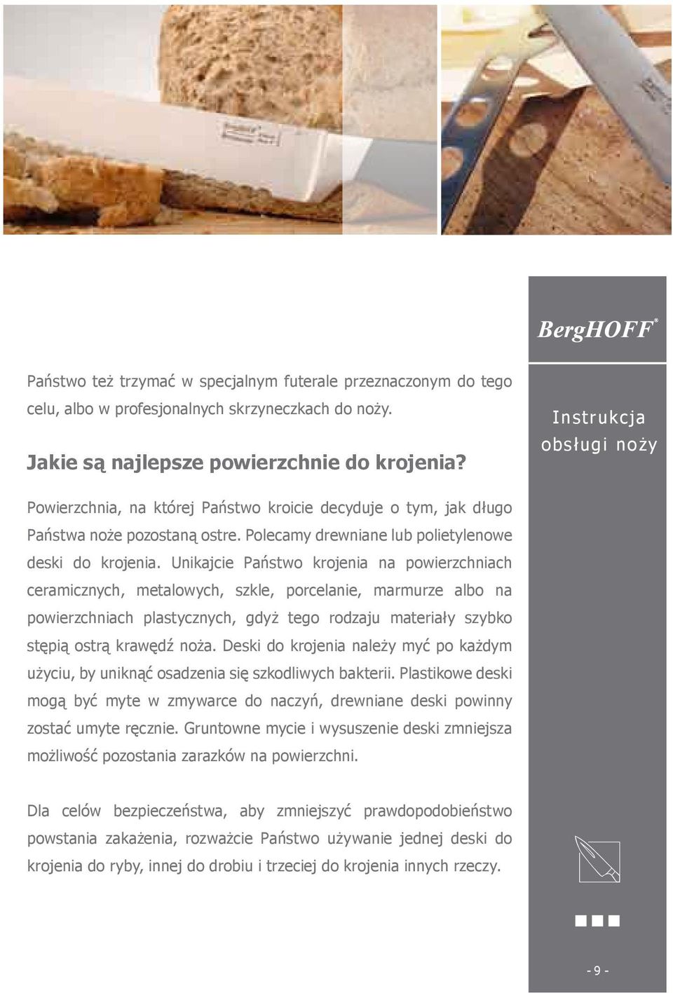 Unikajcie Państwo krojenia na powierzchniach ceramicznych, metalowych, szkle, porcelanie, marmurze albo na powierzchniach plastycznych, gdyż tego rodzaju materiały szybko stępią ostrą krawędź noża.