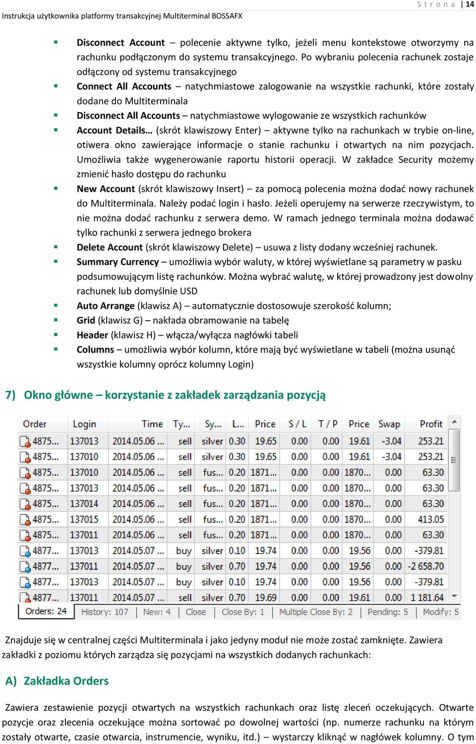 Accounts natychmiastowe wylogowanie ze wszystkich rachunków Account Details (skrót klawiszowy Enter) aktywne tylko na rachunkach w trybie on-line, otiwera okno zawierające informacje o stanie