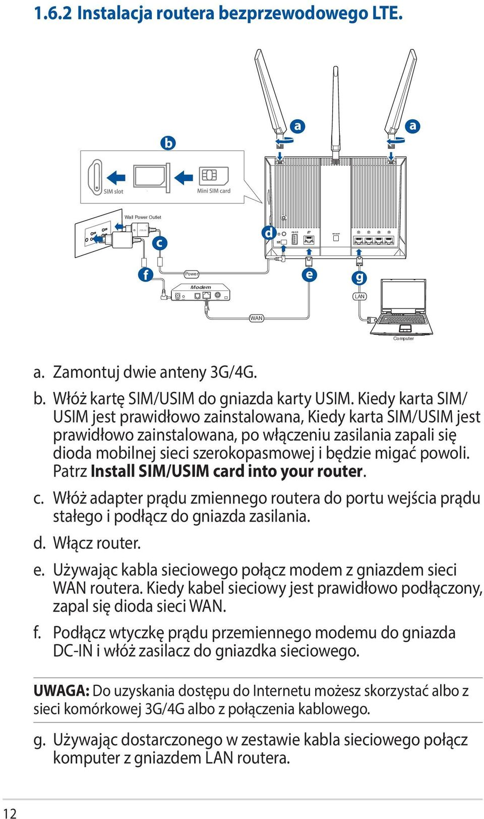 Patrz Install SIM/USIM card into your router. c. Włóż adapter prądu zmiennego routera do portu wejścia prądu stałego i podłącz do gniazda zasilania. d. Włącz router. e.