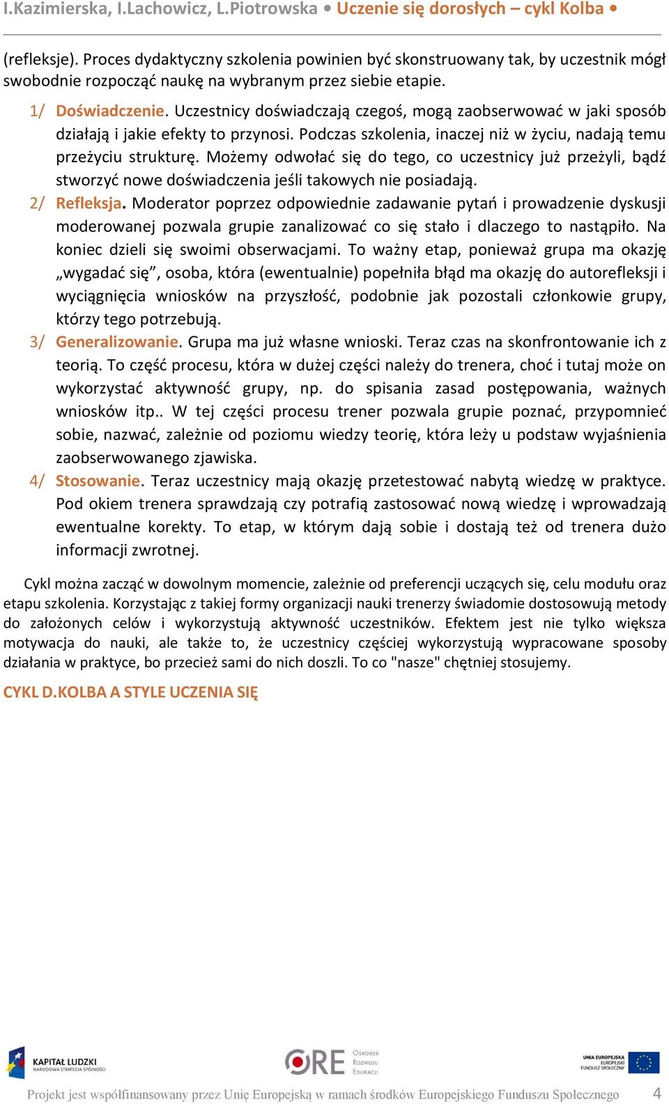 Możemy odwołać się do tego, co uczestnicy już przeżyli, bądź stworzyć nowe doświadczenia jeśli takowych nie posiadają. 2/ Refleksja.