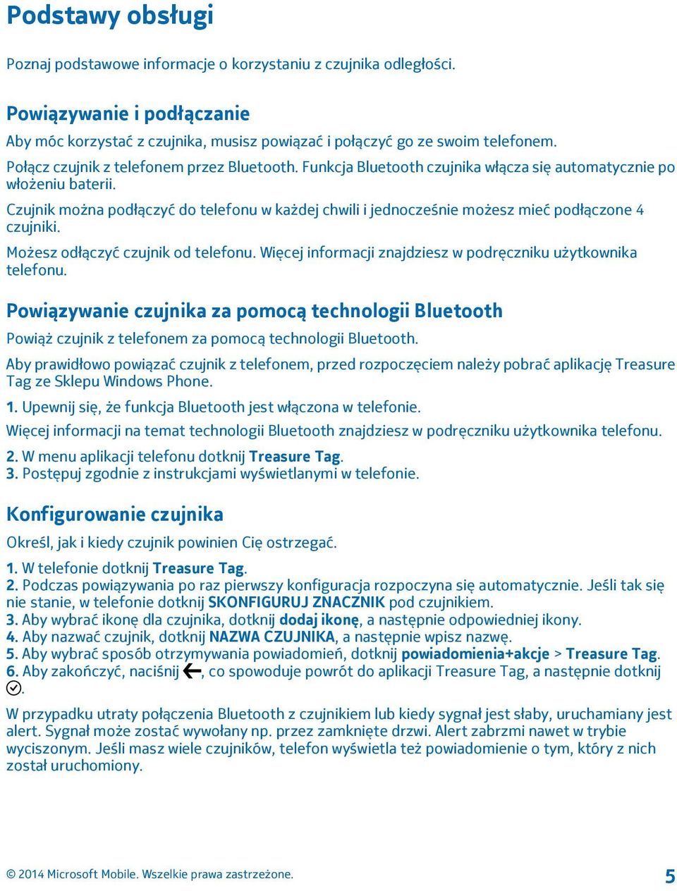 Czujnik można podłączyć do telefonu w każdej chwili i jednocześnie możesz mieć podłączone 4 czujniki. Możesz odłączyć czujnik od telefonu.